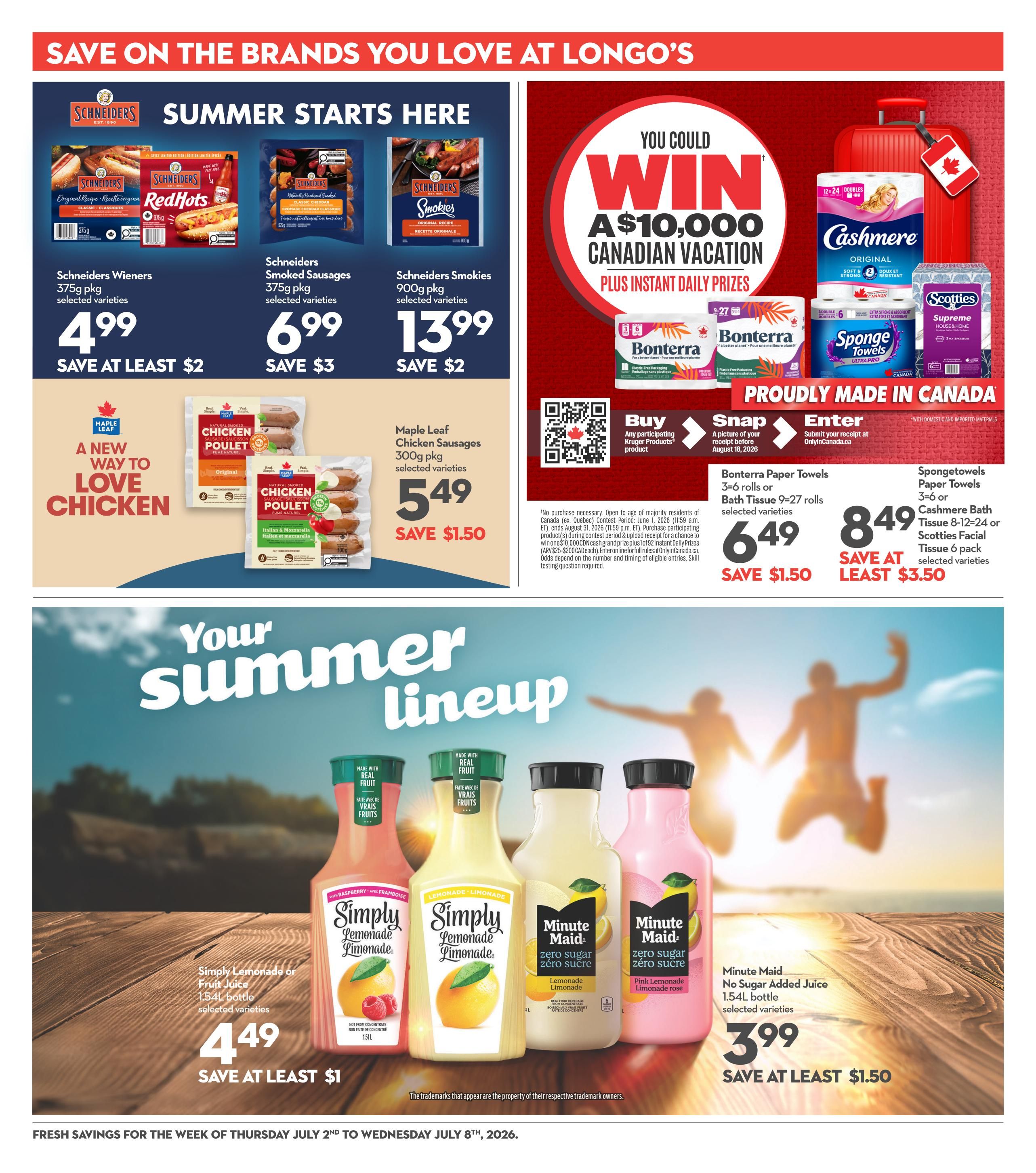 Garden Foods weekly flyer specials page 19 features summer savings. Schineiders Wieners 375g pkg are $4.99, save at least $2. Schineiders Smoked Sausages 375g pkg are $6.99, save $3. Schineiders Smokies 900g pkg are $13.99, save $2. Maple Leaf Chicken Sausages 300g pkg are $5.49, save $1.50. You could win a $10,000 Canadian vacation plus instant daily prizes with Kruger Products. Bonterra Paper Towels 3=6 rolls are $6.49, save $1.50. Spongetowels Paper Towels 3=6 rolls or Cashmere Bath Tissue 8-12 or 24 pack or Scotties Facial Tissue 6 pack are $8.49, save at least $3.50. Simply Lemonade or Fruit Juice 1.54L bottles are $4.49, save at least $1. Minute Maid No Sugar Added Juice 1.54L bottles are $3.99, save at least $1.50. Fresh savings valid from Thursday, July 2nd to Wednesday, July 8th, 2026.