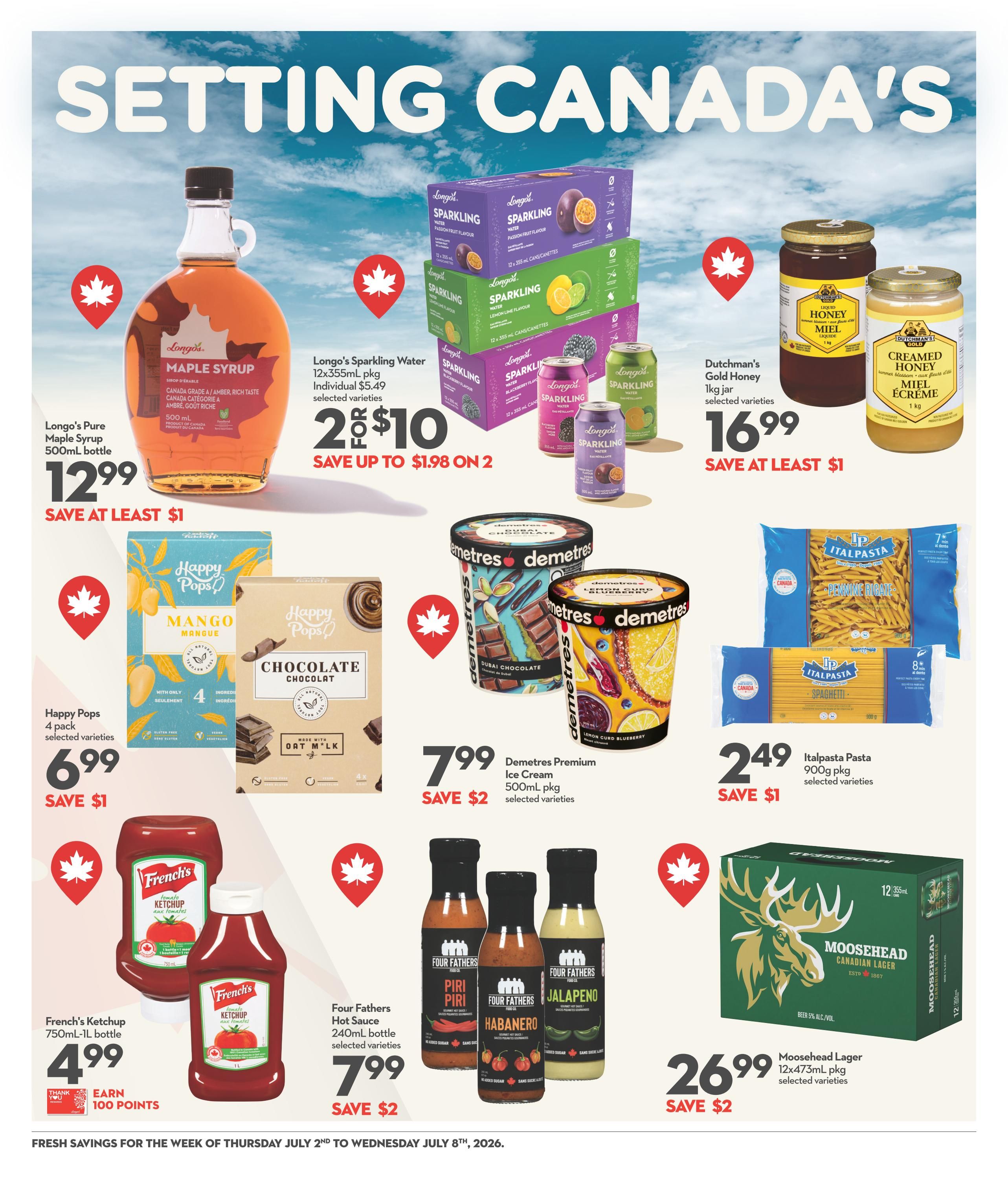 Longo's Weekly Flyer Specials, Page 7. Featured products include Longo's Pure Maple Syrup 500mL bottle for $12.99, save at least $1. Longo's Sparkling Water 12x355mL pkg, selected varieties, 2 for $10, save up to $1.98. Dutchman's Gold Honey 1kg jar, selected varieties, for $16.99, save at least $1. Happy Pops 4 pack, selected varieties, for $6.99, save $1. Demetres Premium Ice Cream 500mL pkg, selected varieties, for $7.99, save $2. French's Ketchup 750mL-1L bottle for $4.99, earn 100 points. Four Fathers Hot Sauce 240mL bottle, selected varieties, for $7.99, save $2. Italpasta Pasta 900g pkg, selected varieties, for $2.49, save $1. Moosehead Lager 12x473mL pkg, selected varieties, for $26.99, save $2.