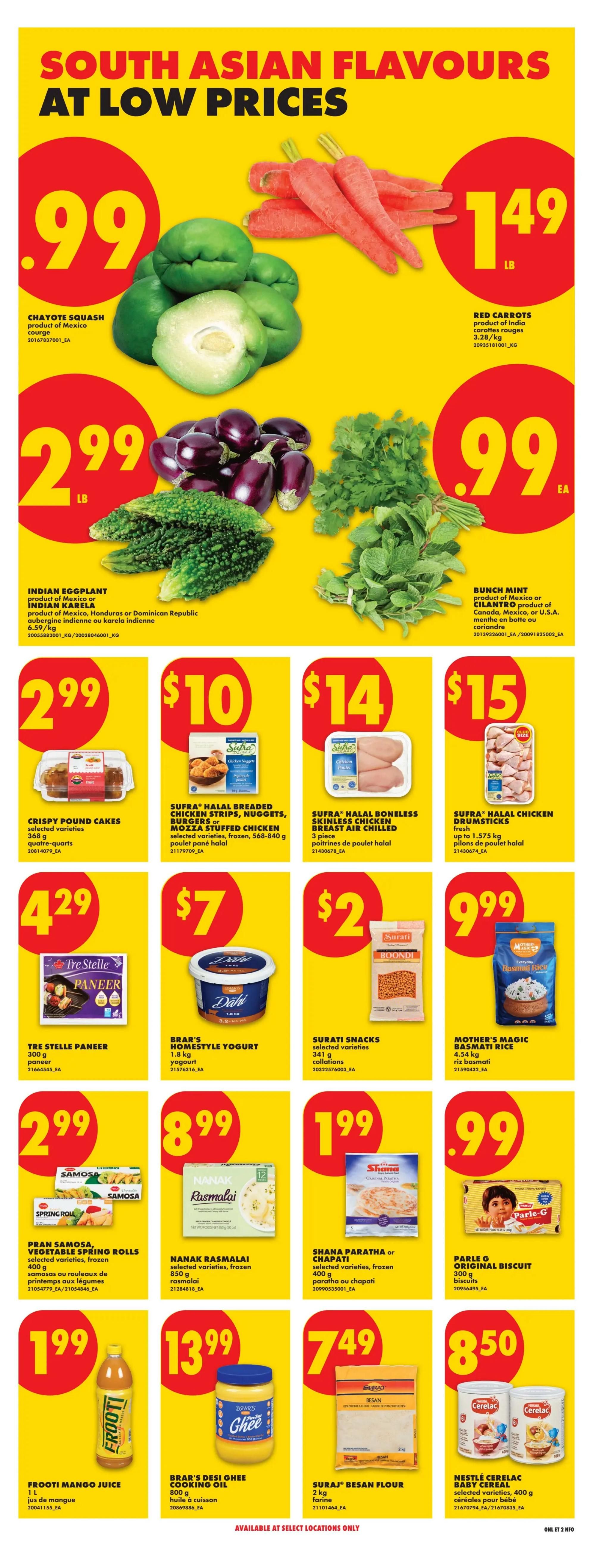 No Frills Ontario weekly flyer specials page 15 features South Asian Flavours at low prices. Featured produce includes chayote squash for $0.99 each, red carrots for $1.49 lb, Indian eggplant or Indian karela for $2.99 lb, and a bunch of mint or cilantro for $0.99 each. Packaged goods on sale include Crispy Pound Cakes for $2.99, Sufra Halal Breaded Chicken Strips, Nuggets, Burgers or Mozza Stuffed Chicken for $10, Sufra Halal Boneless Skinless Chicken Breast Air Chilled for $14, and Sufra Halal Chicken Drumsticks for $15. Other deals include Tre Stelle Paneer for $4.29, Dahi Brand's Homestyle Yogurt for $7, Surati Snacks selected varieties for $2, and Mother's Magic Basmati Rice for $9.99. Also available are Pran Samosa, Vegetable Spring Rolls for $2.99, Nanak Rasmalai for $8.99, Shana Paratha or Chapati for $1.99, Parle G Original Biscuits for $7.49, Frooti Mango Juice for $1.99, Boar's Desi Ghee Cooking Oil for $13.99, Suraj Besan Flour for $7.49, and Nestle Cerelac Baby Cereal selected varieties for $8.50.50. Available at select locations only.
