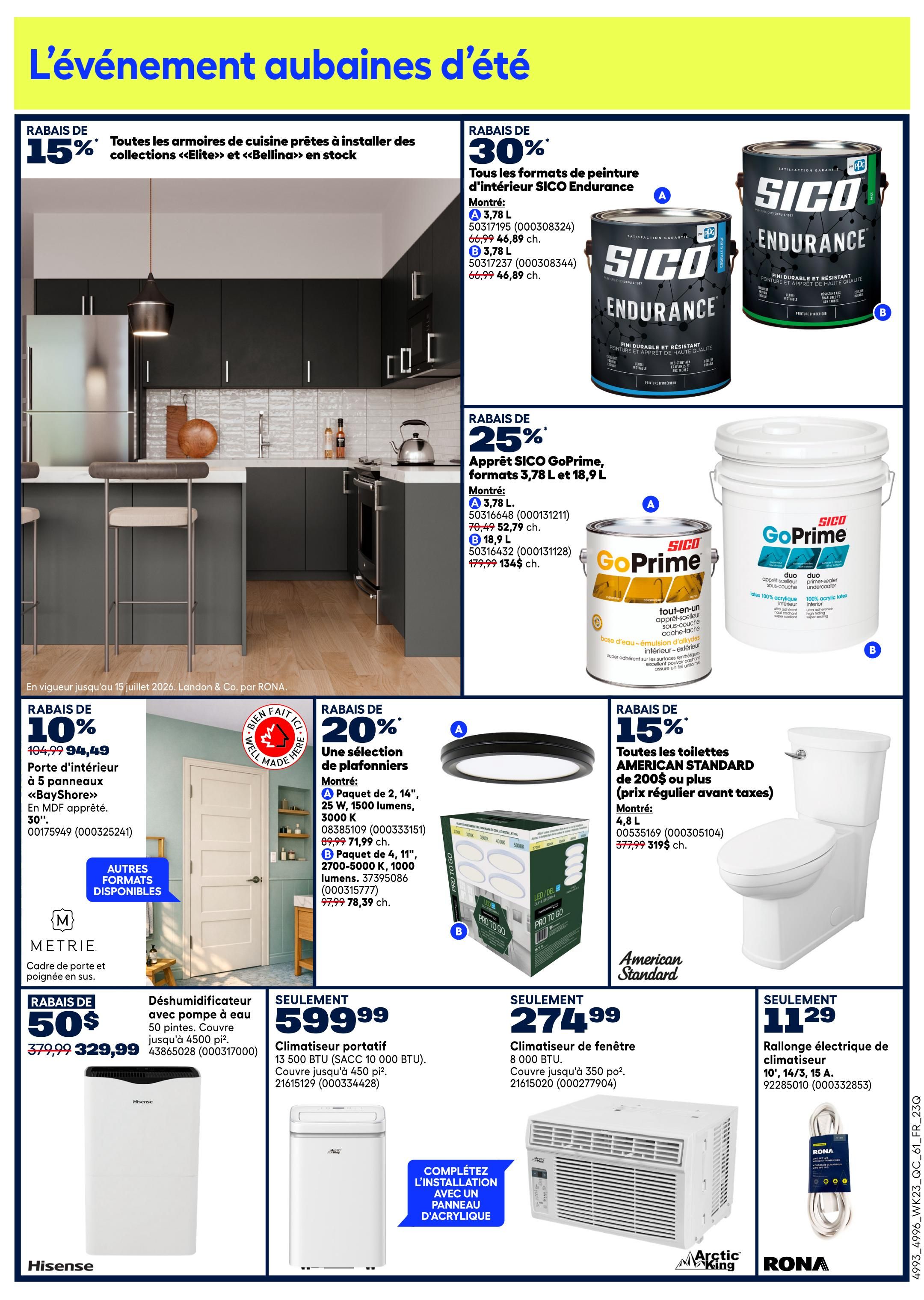 Rona Weekly Flyer Specials, Page 4. Summer event featuring discounts on home improvement items. Save 15% on ready-to-install kitchen cabinets from the 'Elite' and 'Bellina' collections. Get 30% off SICO Endurance interior paint in 3.78 L format, now $46.89 each (originally $66.99). Save 25% on SICO GoPrime paint, available in 3.78 L and 18.9 L formats; the 3.78 L is $52.79 (originally $70.49) and the 18.9 L is $134.00 (originally $179.99). Save 10% on 'BayShore' 5-panel MDF interior doors, 30', now $94.49 (originally $104.99). Get 20% off selected ceiling lights: a 2-pack of 14', 25W, 1500 lumens lights for $71.99 (originally $89.99), and a 4-pack of 11', 2700-5000K, 1000 lumens lights for $78.39 (originally $97.99). Save 15% on American Standard toilets, 4.8 L, now $319.00 (originally $377.99). Also featured are a Hisense dehumidifier with pump, up to 4500 sq. ft., for $329.99 (originally $379.99), a 8000 BTU portable air conditioner for $599.99, and a 8000 BTU window air conditioner for $274.99. An electrical extension cord for air conditioners, 10', 14/3, 15A, is available for $11.29.