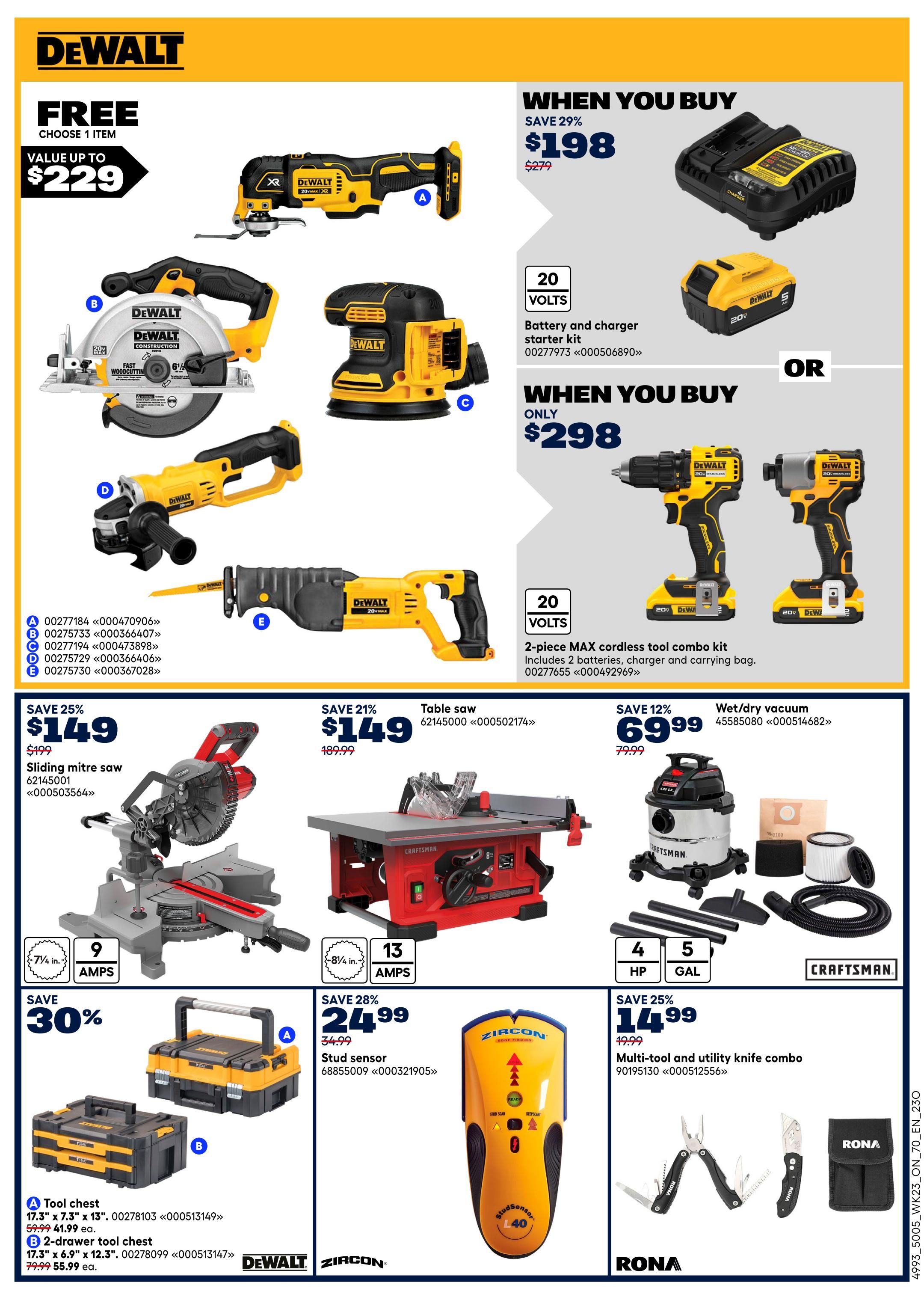 Rona Ontario flyer page 16 features DeWalt power tools and accessories. Get a free item with a value up to $229 when you buy a 20-volt battery and charger starter kit for $198 (save 29% from $279). Alternatively, buy a 2-piece MAX cordless tool combo kit, including 2 batteries, charger, and carrying bag, for only $298. Featured DeWalt tools include a reciprocating saw (A), a 7 1/4-inch circular saw (B), an orbital sander (C), an angle grinder (D), and a reciprocating saw (E). Also on sale is a 12-inch sliding mitre saw for $149 (save 25% from $199). A Craftsman table saw is available for $149 (save 21% from $189.99). A Craftsman wet/dry vacuum with 4 HP and 5-gallon capacity is on sale for $69.99 (save 12% from $79.99). Save 30% on DeWalt tool chests: a 17.3' x 7.3' x 13' tool chest is $41.99 each (regularly $59.99), and a 17.3' x 6.9' x 12.3' 2-drawer tool chest is $55.99 each (regularly $79.99). A Zircon stud sensor is on sale for $24.99 (save 28% from $34.99). Finally, a Rona multi-tool and utility knife combo is $14.99 (save 25% from $19.99).