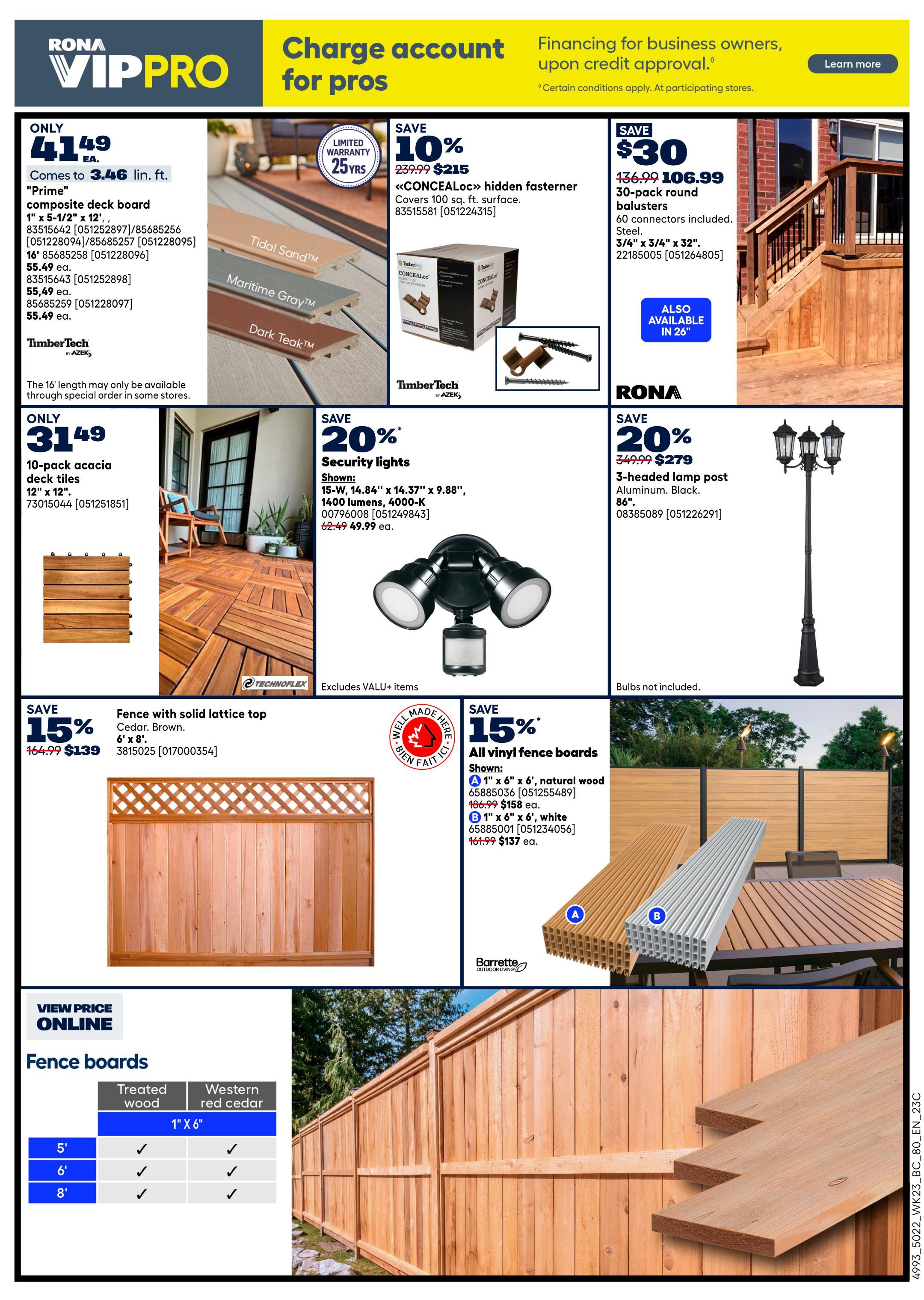 Rona VIP Pro flyer page 10 features deals on outdoor and home improvement items. Save 10% on TimberTech 'CONCEALoc' hidden fastener composite deck board, covers 100 sq. ft., surface, for $215. Also available in 26' length. Get TimberTech composite deck board in Tidal Sand, Maritime Gray, and Dark Teal for only $41.49, comes to 3.46 lin. ft. Save 20% on TimberTech 10-pack acacia deck tiles, 12' x 12', for only $31.49. Save 15% on a fence with a solid lattice top, cedar brown, 6' x 8', for $139. Save 15% on all vinyl fence boards: A 1' x 6' x 6', natural wood for $158 ea., and B 1' x 6' x 6', white for $137 ea. Also save 20% on 3-headed lamp post, aluminum, black, 86', for $279. Save 20% on security lights, 15-W, 14.84' x 14.37' x 9.88', 1400 lumens, 4000-K, for $49.99 ea. View price online for fence boards, including treated wood and western red cedar options in 5', 6', and 8' lengths.