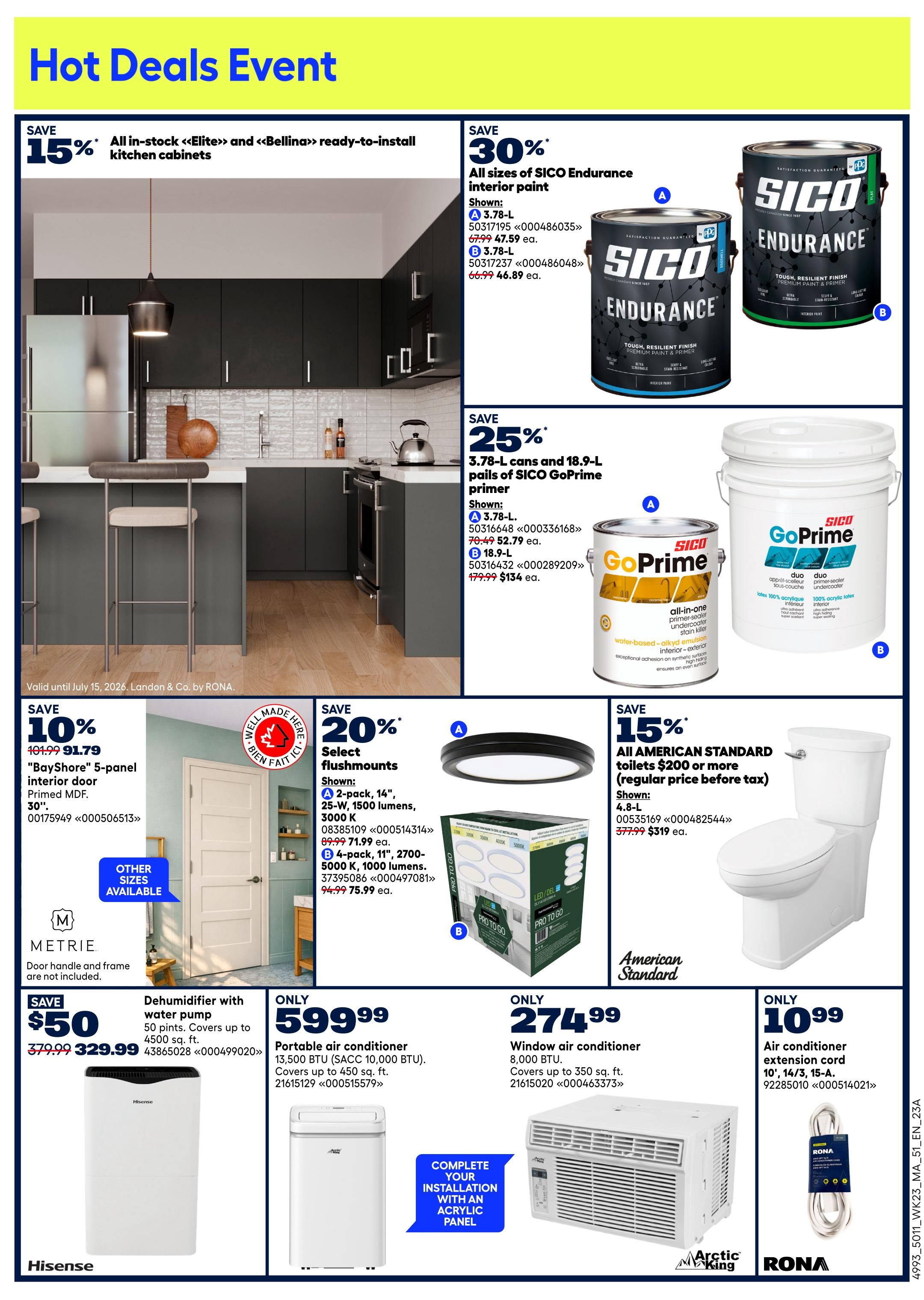 Rona Atlantic Canada Weekly Flyer Specials, Page 4. Hot Deals Event featuring savings on kitchen cabinets, paint, and home improvement items. Save 15% on all in-stock Elite and Bellina ready-to-install kitchen cabinets. Save 30% on all sizes of SICO Endurance interior paint, with 3.78-L cans shown for $46.89 each and 18.9-L pails for $129.99 each. Save 25% on 3.78-L cans of SICO GoPrime primer for $52.79 each and 18.9-L pails for $134 each. Save 10% on 'BayShore' 5-panel interior doors, 30-inch, primed MDF, for $91.79. Save 20% on select flushmounts, including a 2-pack of 14', 25-W, 1500 lumens fixtures for $71.99 and a 4-pack of 11', 2700-5000K, 1000 lumens fixtures for $75.99. Save 15% on American Standard toilets $200 or more, with a 4.8-L model shown for $319. Also featured are a Hisense dehumidifier with water pump, 50 pints, covering up to 4500 sq. ft., on sale for $329.99. A portable air conditioner, 13,500 BTU (SACC 10,000 BTU), covering up to 450 sq. ft., is available for $599.99. A window air conditioner, 8,000 BTU, covering up to 350 sq. ft., is priced at $274.99. An air conditioner extension cord, 10', 14/3, 15-A, is available for $10.99. Complete your installation with an acrylic panel. Valid until July 15, 2026. Landon & Co. by RONA.