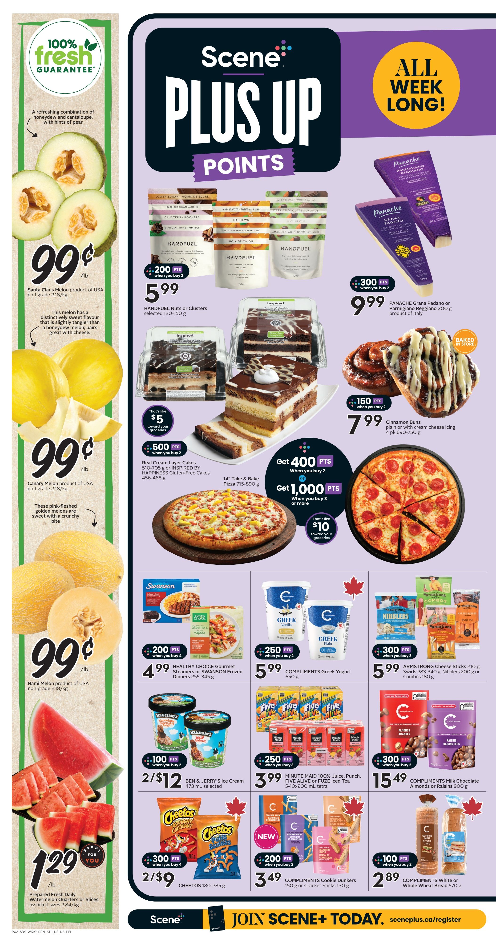 Sobeys Atlantic Canada weekly flyer specials page 4. Scene+ Plus Up Points promotion all week long. Featured items include Santa Claus Melon at $0.99/lb, Canary Melon product of USA at $0.99/lb, and Prepared Fresh Daily Watermelon Quarters or Slices at $1.29/lb. Scene+ offers include 200 Scene+ points when you buy 2 HANDFUEL Nuts or Clusters for $5.99, 300 Scene+ points when you buy 2 PANACHE Grana Padano or Parmigiano Reggiano for $9.99, 150 Scene+ points when you buy 2 Cinnamon Buns for $7.99, 500 Scene+ points when you buy 2 Real Cream Layer Cakes for $5, and get 400 Scene+ points when you buy 2 14' Take & Bake Pizza, or get 1,000 Scene+ points when you buy 3 or more, which is $10 toward groceries. Also featured are 200 Scene+ points when you buy 4 HEALTHY CHOICE GOURMET Steamers or SWANSON Frozen Dinners for $4.99, 250 Scene+ points when you buy 2 COMPLIMENTS Greek Yogurt for $5.99, 300 Scene+ points when you buy 2 ARMSTRONG Cheese Sticks or Combos for $5.99, 100 Scene+ points when you buy 2 BEN & JERRY'S Ice Cream for $2/$12, 250 Scene+ points when you buy 3 MINUTE MAID 100% Juice, Punch, FIVE ALIVE or FUZE Iced Tea for $3.99, 300 Scene+ points when you buy 2 COMPLIMENTS Milk Chocolate Almonds or Raisins for $15.49, 300 Scene+ points when you buy 4 CHEETOS for $2/$9, 200 Scene+ points when you buy 2 COMPLIMENTS Cookie Dunkers or Cracker Sticks for $3.49, and 100 Scene+ points when you buy 2 COMPLIMENTS White or Whole Wheat Bread for $2.89.
