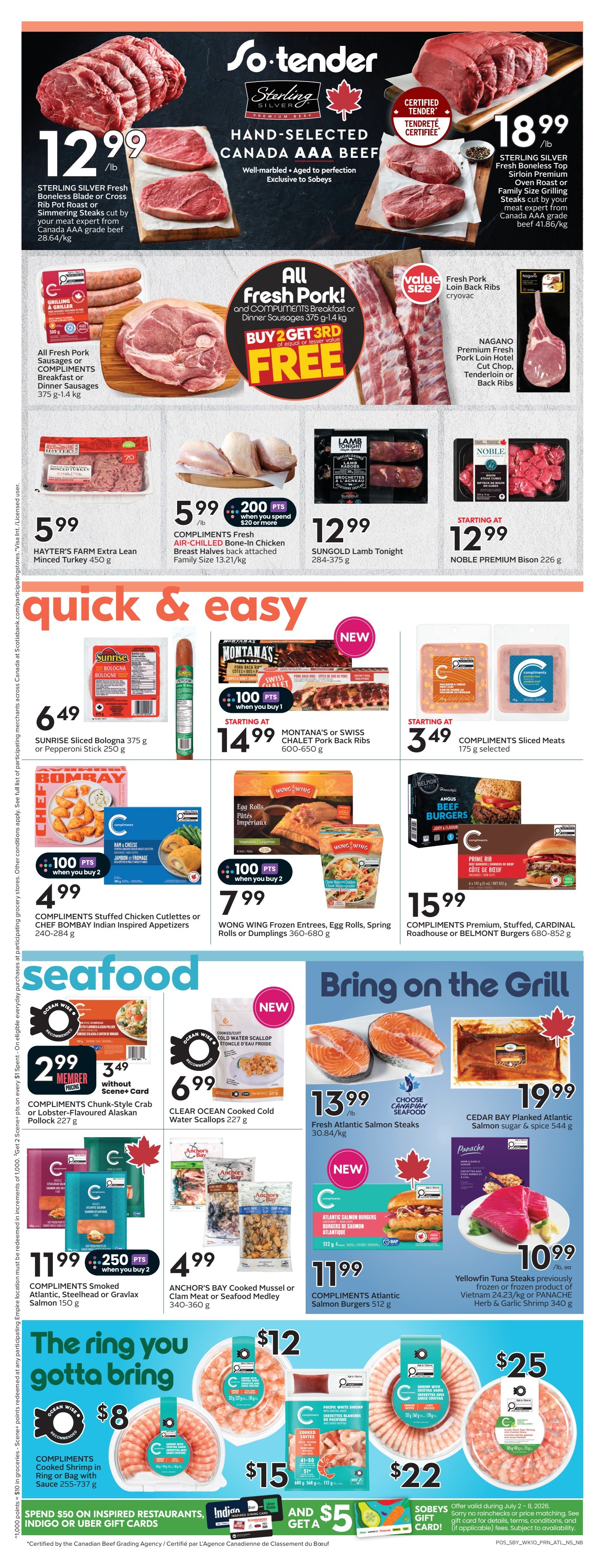 Sobeys Atlantic Canada weekly flyer specials page 7 features a variety of fresh meats, seafood, and quick & easy meals. Top deals include Sterling Silver Fresh Boneless Blade or Cross Rib Pork Roast or Simmering Steaks at $12.99/lb, and Sterling Silver Premium Oven Roast or Family Size Grilling Steaks at $18.99/lb. All fresh pork, including Compliments Breakfast or Dinner Sausages, is buy 2 get 1 free. Featured products include Hayter's Farm Extra Lean Minced Turkey for $5.99, Compliments Fresh Air-Chilled Bone-In Chicken Breast Halves for $5.99/lb with 200 bonus points when you spend $20 or more, Sungold Lamb Tonight for $12.99, and Noble Premium Bison for $12.99. Quick & easy options include Sunrise Sliced Bologna or Pepperoni Stick for $6.49, Montana's or Swiss Chalet Pork Back Ribs starting at $14.99 with 100 bonus points when you buy 1, and Compliments Sliced Meats for $3.49. Also available are Compliments Stuffed Chicken Cutlets or Chef Bombay Indian Inspired Appetizers for $4.99 (buy 2, get 100 bonus points), and Wong Wing Frozen Entrees, Egg Rolls, Spring Rolls or Dumplings for $7.99 (buy 2, get 100 bonus points). Compliments Premium, Stuffed, Cardinal Roadhouse or Belmont Burgers are $15.99. Seafood specials include Compliments Chunk-Style Crab or Lobster-Flavoured Alaskan Pollock for $2.99 (member price), Clear Ocean Cooked Cold Water Scallops for $6.99. Bring on the Grill features Fresh Atlantic Salmon Steaks for $13.99/lb and Cedar Bay Planked Atlantic Salmon for $19.99. Compliments Smoked Atlantic, Steelhead or Gravlax Salmon is $11.99 with 250 bonus points when you buy 2. Anchor's Bay Cooked Mussel or Clam Meat or Seafood Medley is $4.99. Compliments Atlantic Salmon Burgers are $11.99. The ring you gotta bring section offers Compliments Cooked Shrimp in Ring or Bag with Sauce for $8 and $12. Additional shrimp options are $15 and $22. Spend $50 on Inspired Restaurants, Indigo or Uber gift cards and get a $5 Sobeys gift card. Offer valid during July 2 - 8, 2026.