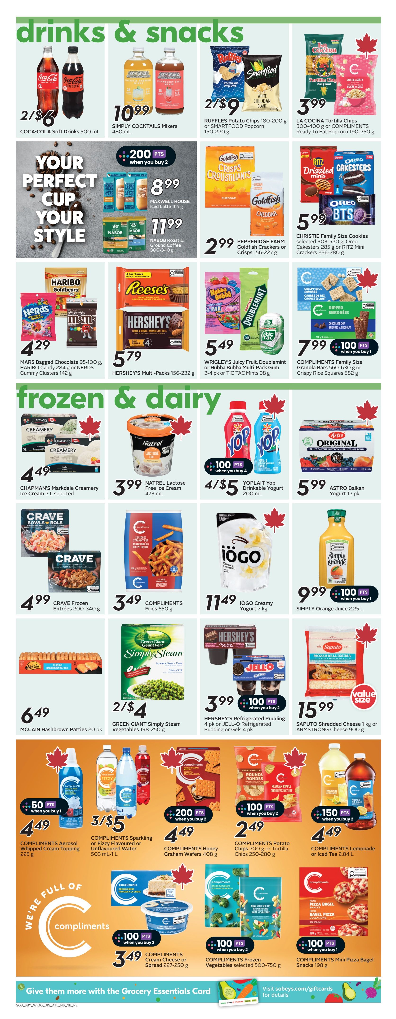 Sobeys Atlantic Canada flyer page 10 features drinks and snacks, and frozen and dairy items. Drinks and snacks include Coca-Cola Soft Drinks 500 mL for 2/$6, Simply Cocktails Mixers 480 mL for $10.99, Ruffles Potato Chips 180-200 g or Smartfood Popcorn 150-220 g for 2/$9, La Cocina Tortilla Chips or Compliments Ready to Eat Popcorn 190-250 g for $3.99. Maxwell House Iced Latte 165 g is $8.99 with 200 bonus points when you buy 2. Nabob Roast & Ground Coffee 300-340 g is $11.99. Pepperidge Farm Goldfish Crackers or Crisps 156-227 g for $2.99. Christie Family Size Cookies selected 285 g or Oreo Cakesters 285 g or Ritz Mini Cakesters 226-280 g for $5.99. Mars Bagged Chocolate 95-100 g, Haribo Candy 284 g or Nerds Gummy Clusters 142 g for $4.29. Hershey's Multi-Packs 156-232 g for $5.79. Wrigley's Juicy Fruit, Doublemint or Hubba Bubba Multi-Pack Gum 3-4 pk or Tic Tac Mints 98 g for $5.49. Compliments Family Size Granola Bars 560-630 g or Crispy Rice Squares 582 g for $7.99 with 100 bonus points when you buy 1. Frozen and dairy items include Chapman's Markdale Creamery Ice Cream 2 L selected for $4.49. Natrel Lactose Free Ice Cream 473 mL for $3.99. Yoplait Yop Drinkable Yogurt 200 mL for 4/$5 with 100 bonus points when you buy 4. Astro Original Balkan Yogurt 12 pk for $5.99. Crave Frozen Entrées 200-340 g for $4.99. Compliments Fries 650 g for $3.49. Iögo Creamy Yogurt 2 kg for $11.49. Simply Orange Juice 2.25 L for $9.99 with 100 bonus points when you buy 1. McCain Hashbrown Patties 20 pk for $6.49. Green Giant Simply Steam Vegetables 198-250 g for 2/$4. Hershey's Refrigerated Pudding 4 pk or Jell-O Refrigerated Pudding or Gels 4 pk for $3.99 with 100 bonus points when you buy 2. Saputo Shredded Cheese 1 kg or Armstrong Cheese 900 g for $15.99. Compliments Aerosol Whipped Cream Topping 225 g for $4.49 with 50 bonus points when you buy 1. Compliments Sparkling or Fizzy Flavoured or Unflavoured Water 503 mL-1 L for 3/$5. Compliments Honey Graham Wafers 408 g for $4.49 with 200 bonus points when you buy 2. Compliments Potato Chips 200 g or Tortilla Chips 250-280 g for $2.49 with 100 bonus points when you buy 2. Compliments Lemonade or Iced Tea 2.84 L for $4.49 with 150 bonus points when you buy 2. Compliments Cream Cheese or Spread 227-250 g for $3.49 with 100 bonus points when you buy 2. Compliments Frozen Vegetables selected 500-750 g for $4.49 with 100 bonus points when you buy 2. Compliments Mini Pizza Bagel Snacks 198 g for $2.49 with 100 bonus points when you buy 1. The page also promotes the Grocery Essentials Card.