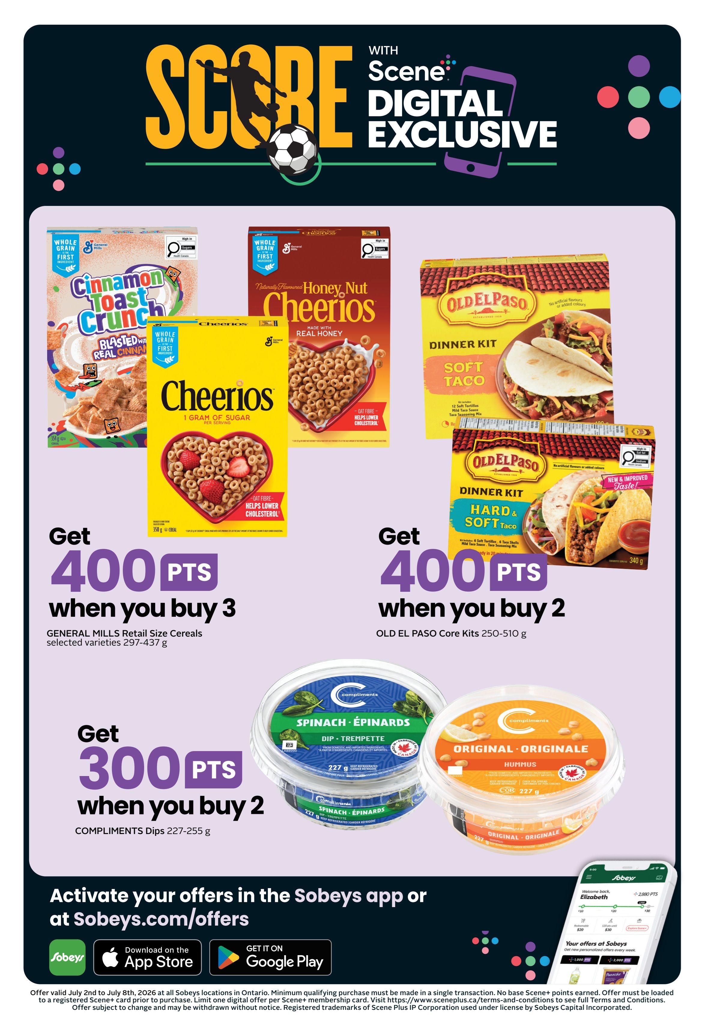 Sobeys Ontario flyer page 4 features Scene+ digital exclusive offers. Get 400 Scene+ points when you buy 3 General Mills Retail Size Cereals, selected varieties 297-437 g, including Cinnamon Toast Crunch and Honey Nut Cheerios. Get 400 Scene+ points when you buy 2 Old El Paso Core Kits, 250-510 g, including Soft Taco and Hard & Soft Taco Dinner Kits. Get 300 Scene+ points when you buy 2 Compliments Dips, 227-255 g, such as Spinach and Hummus. Activate your offers in the Sobeys app or at sobeys.com/offers. Offer valid July 2nd to July 8th, 2026 at all Sobeys locations in Ontario. Minimum qualifying purchase must be made in a single transaction. No base Scene+ points earned. Offer must be loaded to a registered Scene+ card prior to purchase.