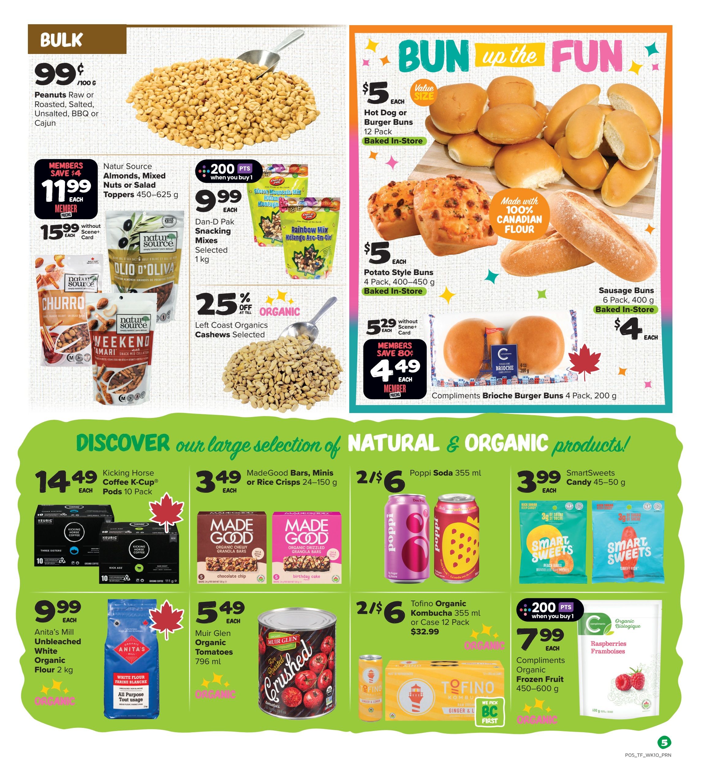 Thrifty Foods weekly flyer specials page 6. Bulk section features Peanuts Raw or Roasted, Salted, Unsalted, BBQ or Cajun for 99 cents/100g. Natur Source Almonds, Mixed Nuts or Salad Toppers 450-625g are $11.99 each for members saving $4, or $15.99 without Scene+ card. Dan-D Pak Snacking Mixes Selected 1kg are $9.99 each and include 200 bonus points when you buy 1. Left Coast Organics Cashews Selected are 25% off and organic. The 'Bun up the Fun' section offers Hot Dog or Burger Buns, 12 Pack for $5 each, baked in-store. Potato Style Buns, 4 Pack, 400-450g are $5 each, baked in-store. Sausage Buns, 6 Pack, 400g, baked in-store are $4 each. Compliments Brioche Burger Buns, 4 Pack, 200g are $5.29 without Scene+ card, with members saving 80 cents for $4.49 each. Discover our large selection of Natural & Organic products! Kicking Horse Coffee K-Cup Pods 10 Pack are $14.49 each. MadeGood Bars, Minis or Rice Crisps 24-150g are $3.49 each. Poppi Soda 355 ml or Case 12 Pack for $2/$6. SmartSweets Candy 45-50g are $3.99 each. Anita's Mill Unbleached White Organic Flour 2 kg is $9.99 each. Muir Glen Organic Tomatoes 796 ml are $5.49 each. Tofino Organic Kombucha 355 ml or Case 12 Pack is $32.99. Compliments Organic Frozen Fruit 450-600g are $7.99 each with 200 bonus points when you buy 1.
