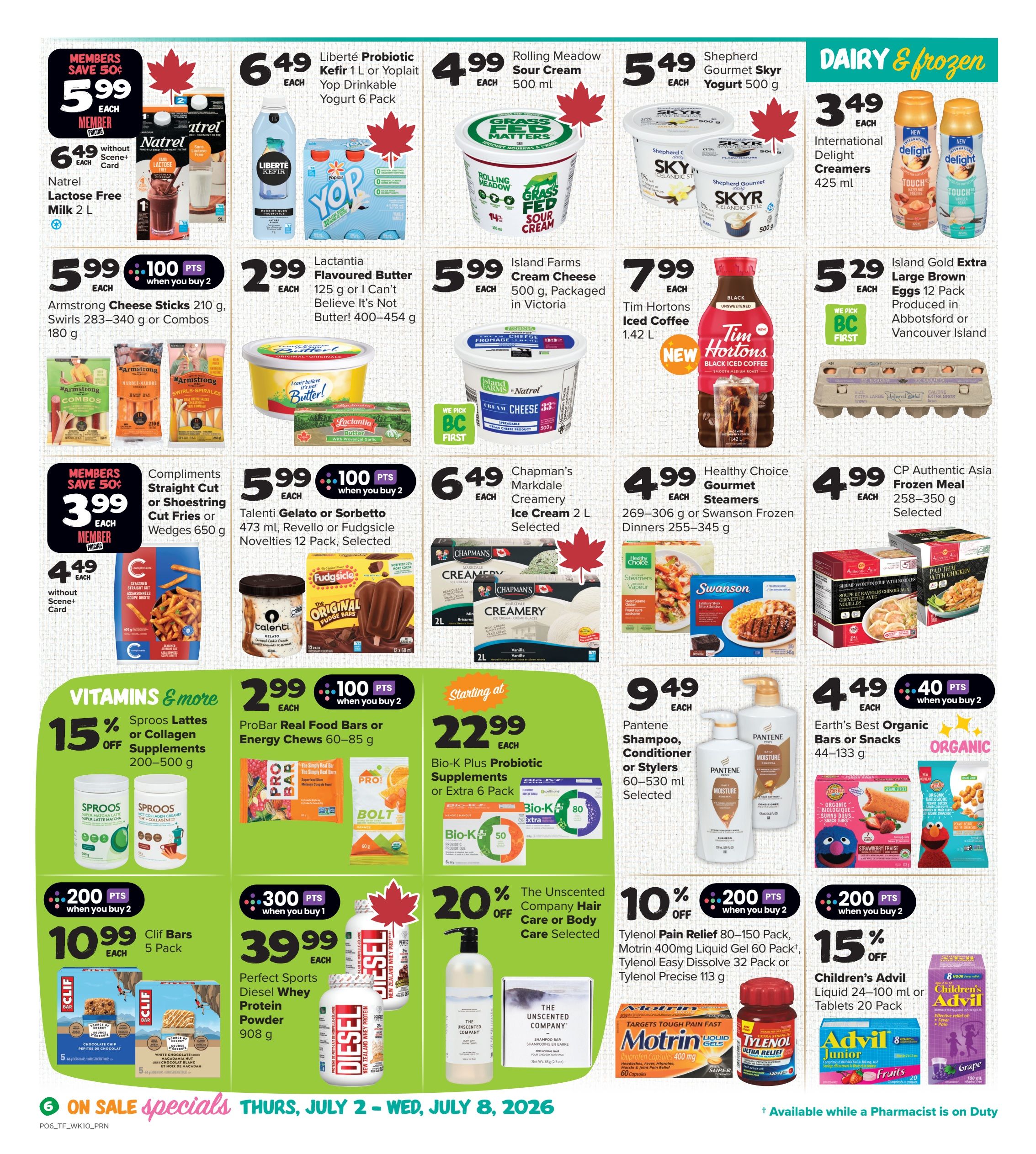 Thrifty Foods weekly flyer specials page 7 features dairy and frozen deals. Save 50 cents with member pricing on Natrel Lactose Free Milk 2 L for $5.99, or $6.49 without Scene+ Card. Liberté Probiotic Kefir 1 L or Yoplait Drinkable Yogurt 6 Pack is $6.49 each. Rolling Meadow Sour Cream 500 ml is $4.99. Shepherd Gourmet Skyr Yogurt 500 g is $5.49. International Delight Creamers 425 ml are $3.49. Island Gold Extra Large Brown Eggs 12 Pack are $5.29. Armstrong Cheese Sticks 210 g, Swirls 283-340 g or Combos 180 g are $5.99 when you buy 2, earning 100 points. Lactantia Flavoured Butter 125 g or I Can't Believe It's Not Butter! 400-454 g is $2.99. Island Farms Cream Cheese 500 g is $5.99. Tim Hortons Iced Coffee 1.42 L is $7.99. Compliments Straight Cut Fries or Shoestring Cut Fries or Wedges 650 g are $3.99 for members or $4.49 without Scene+ Card. Talenti Gelato or Sorbetto 473 ml, Revello or Fudgsicle Novelties 12 Pack are $5.99 when you buy 2, earning 100 points. Chapman's Markdale Creamery Ice Cream 2 L is $6.49. Healthy Choice Gourmet Steamers 269-306 g or Swanson Frozen Dinners 255-345 g are $4.99. CP Authentic Asia Frozen Meal 258-350 g is $4.99. Vitamins & More section includes Spгоos Lattes or Collagen Supplements 200-500 g at 15% off. ProBar Real Food Bars or Energy Chews 60-85 g are $2.99 when you buy 2, earning 100 points. Bio-K Plus Probiotic Supplements or Extra 6 Pack are starting at $22.99. Pantene Shampoo, Conditioner or Stylers 60-530 ml are $9.49. Earth's Best Organic Bars or Snacks 44-133 g are $4.49 when you buy 2, earning 40 points. Clif Bars 5 Pack are $10.99 when you buy 2, earning 200 points. Perfect Sports Diesel Whey Protein Powder 908 g is $39.99 when you buy 1, earning 300 points. The Unscented Company Hair Care or Body Care is 20% off. Tylenol Pain Relief 80-150 pack, Motrin 400mg Liquid Gel 60 Pack, Tylenol Easy Dissolve 32 Pack or Tylenol Precise 113 g are 10% off when you buy 2, earning 200 points. Children's Advil Liquid 24-100 ml or Tablets 20 Pack are 15% off. All specials are valid Thursday, July 2 to Wednesday, July 8, 2026.