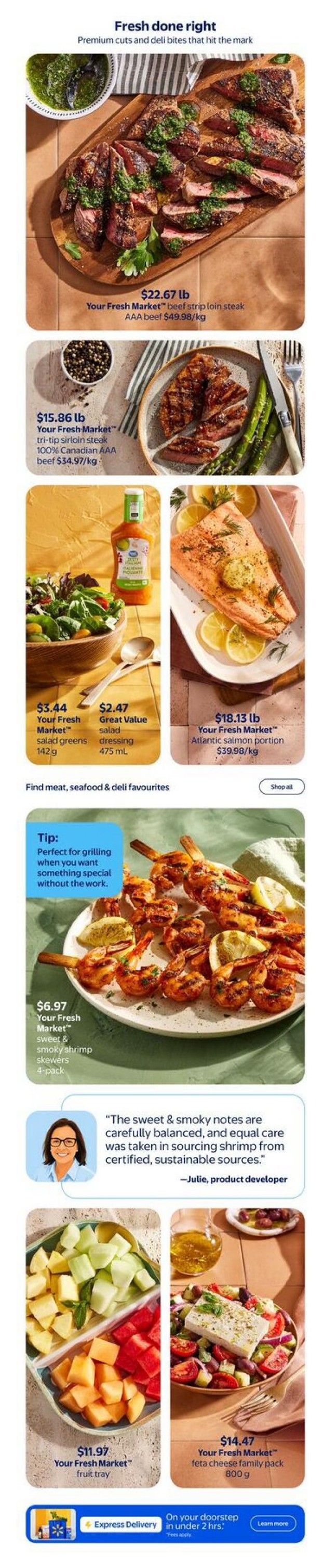Walmart Canada flyer page 5 features premium cuts and deli bites. Highlights include Your Fresh Market beef strip loin steak at $22.67 lb, and Your Fresh Market tri-tip sirloin steak, 100% Canadian AAA beef, for $15.86 lb ($34.97/kg). Also featured are Your Fresh Market salad greens (142g) for $3.44, Great Value salad dressing (475 mL) for $2.47, and Your Fresh Market Atlantic salmon portion for $18.13 lb ($39.98/kg). Enjoy Your Fresh Market sweet & smoky shrimp skewers (4-pack) for $6.97, with a product developer note praising their flavour and sustainable sourcing. Additionally, find Your Fresh Market fruit tray for $11.97 and Your Fresh Market feta cheese family pack (800g) for $14.47. The page also promotes Express Delivery in under 2 hours.