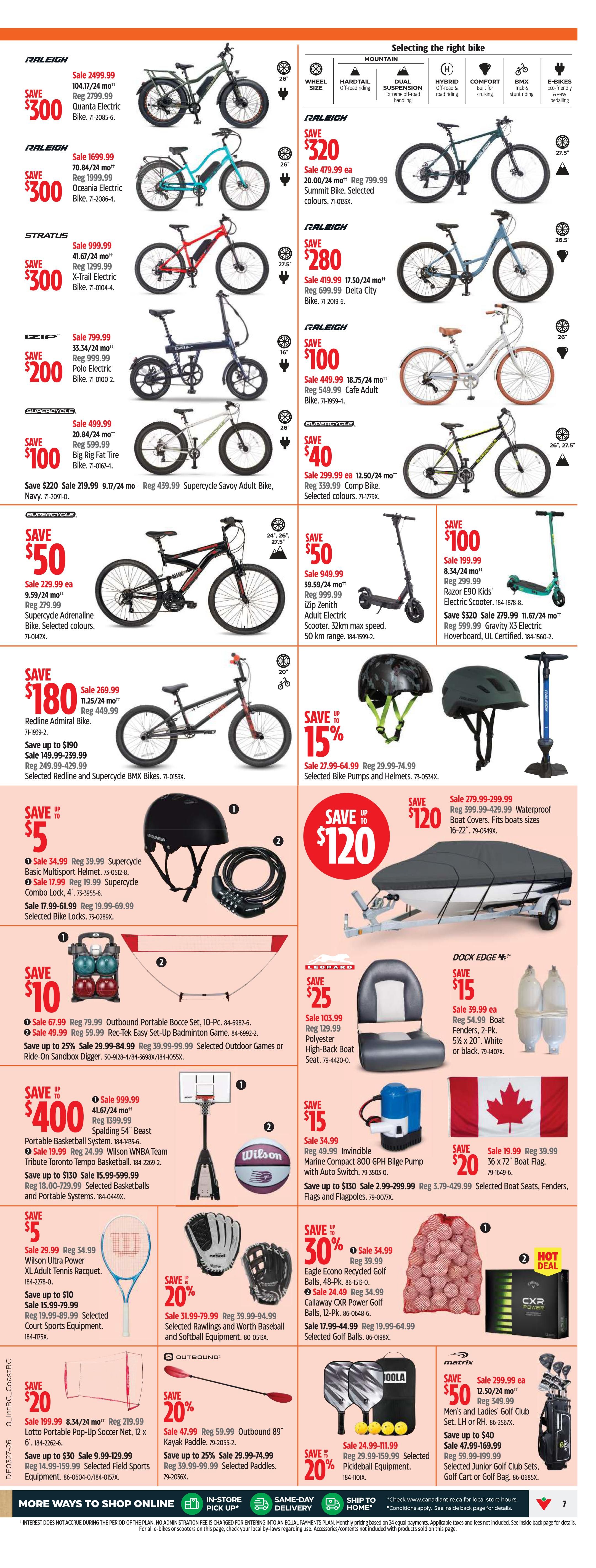 Canadian Tire Weekly Flyer Specials, Page 7. Featured items include Raleigh electric bikes with savings up to $300, Stratus X-Trail Electric Bike for $300 off, and iZip Polo Electric Bike for $200 off. Also on sale are Supercycle Big Rig Fat Tire Bike for $100 off, Supercycle Savoy Adult Bike for $100 off, and Supercycle Adrenaline Bike for $50 off. Save up to $180 on Redline Admiral Bikes. Explore various bike types with a guide to selecting the right bike. Other deals include Raleigh Summit Electric Bike for $320 off, Raleigh Delta City Bike for $280 off, and Raleigh Cafe Adult Bike for $100 off. Save $40 on Supercycle Comp Bike. Save $50 on iZip Zenith Adult Electric Scooter with a 50 km range. Save $100 on Razor E90 Kids Electric Scooter and Gravity X3 Electric Hoverboard. Save up to 15% on selected Bike Pumps and Helmets. Save $5 on Supercycle Multiusport Helmet and Supercycle Combo Lock. Save $10 on Outbound Portable Bocce Set and save up to 25% on selected Outdoor Games or Ride-On Sandbox Digger. Save $400 on Spalding Beast Portable Basketball System and save $15 on Wilson WNBA Team Tribute Toronto Tempo Basketball. Save up to $130 on selected Basketballs and Portable Systems. Save $5 on Wilson Ultra Power XL Adult Tennis Racquet. Save up to $10 on selected Court Sports Equipment. Save 20% on selected Rawling and Worth Baseball and Softball Equipment. Save up to 25% on selected Field Sports Equipment. Save 20% on Outbound 89' Kayak Paddle and save up to 25% on selected Paddles. Save 20% on Lotto Portable Pop-Up Soccer Net. Save up to $120 on Waterproof Boat Covers. Save $25 on Leopard Polyester High-Back Boat Seat. Save $15 on Invincible Marine Compact 800 GPH Bilge Pump and save up to $130 on selected Boat Seats, Fenders, Flags and Flagpoles. Save $20 on 36' x 72' Boat Flag. Save 30% on Eagle Econo Recycled Golf Balls and Callaway CXR Power Golf Balls. Save up to $40 on Men's and Ladies' Golf Club Sets, Golf Cart or Golf Bag.