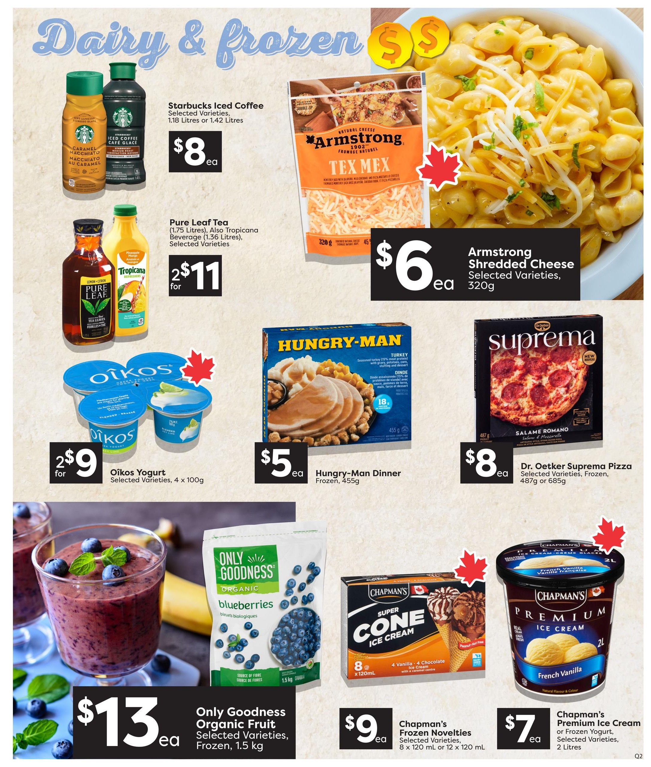 Quality Foods weekly flyer specials page 8 features dairy and frozen items. Offers include Starbucks Iced Coffee in 1.18 Litres or 1.42 Litres for $8 each, Pure Leaf Tea (1.75 Litres) and Tropicana Beverage (1.36 Litres) for 2 for $11, and Oikos Yogurt, 4 x 100g, for 2 for $9. Frozen food deals feature Armstrong Shredded Cheese, Tex Mex flavour, 320g, for $6 each, Hungry-Man Dinner, Frozen, 455g, for $5 each, and Dr. Oetker Suprema Pizza, selected varieties, frozen, 487g or 685g, for $8 each. Also available are Only Goodness Organic Fruit, frozen, 1.5 kg, for $13 each, Chapman's Super Cone Ice Cream, selected varieties, 8 x 120 mL or 12 x 120 mL, for $9 each, and Chapman's Premium Ice Cream or Frozen Yogurt, French Vanilla, 2 Litres, for $7 each.