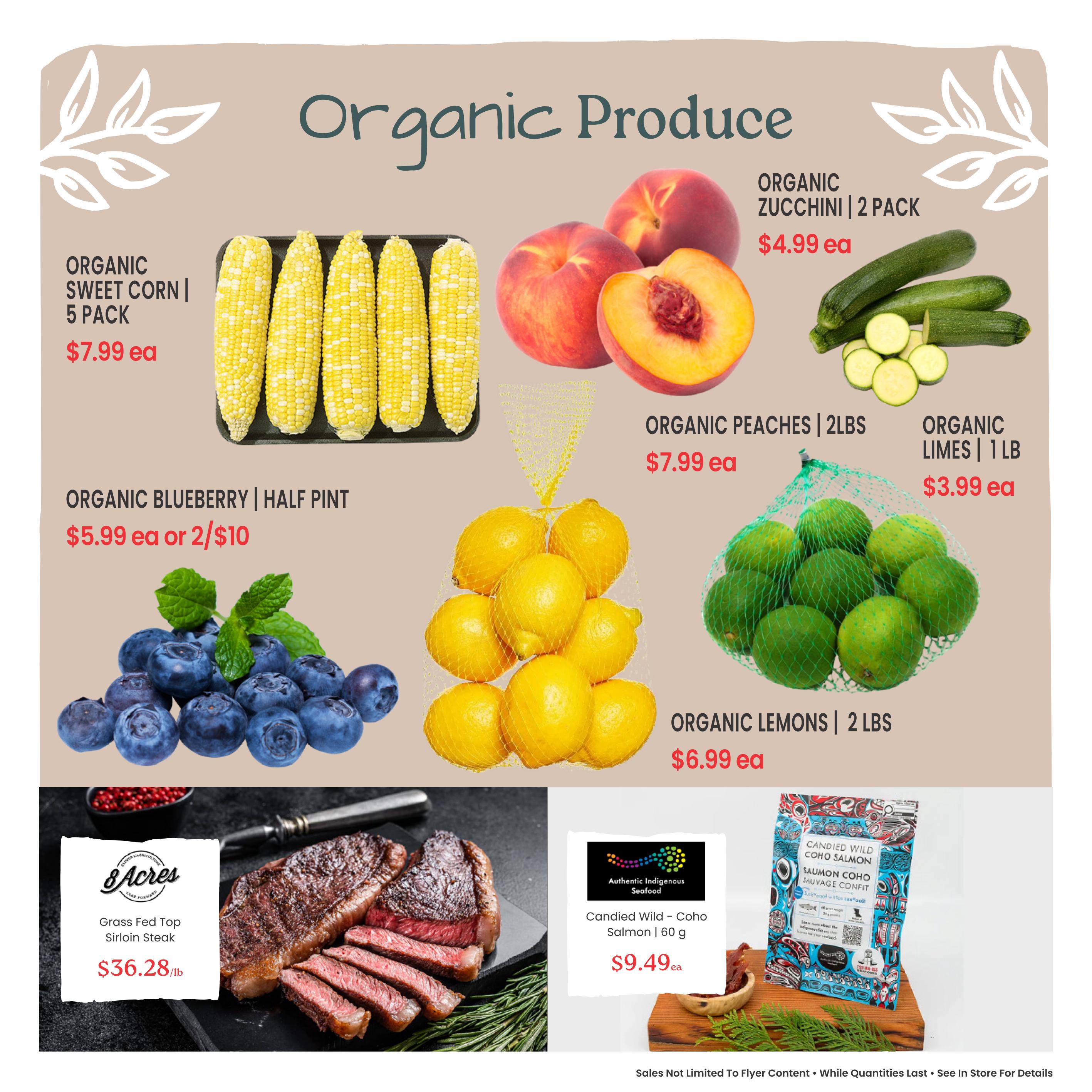 Goodness Me! Weekly Flyer Specials Page 2 features a selection of organic produce and seafood. Organic sweet corn 5 pack is available for $7.99 each. Organic peaches, 2 lbs, cost $7.99 each. Organic zucchini, 2 pack, is priced at $4.99 each. Organic limes, 1 lb, are $3.99 each. Organic lemons, 2 lbs, are $6.99 each. Organic blueberries, half pint, are $5.99 each or 2 for $10. Also featured is 8 Acres Grass Fed Top Sirloin Steak for $36.28 per pound and Authentic Indigenous Seafood Candied Wild Coho Salmon, 60g, for $9.49 each.