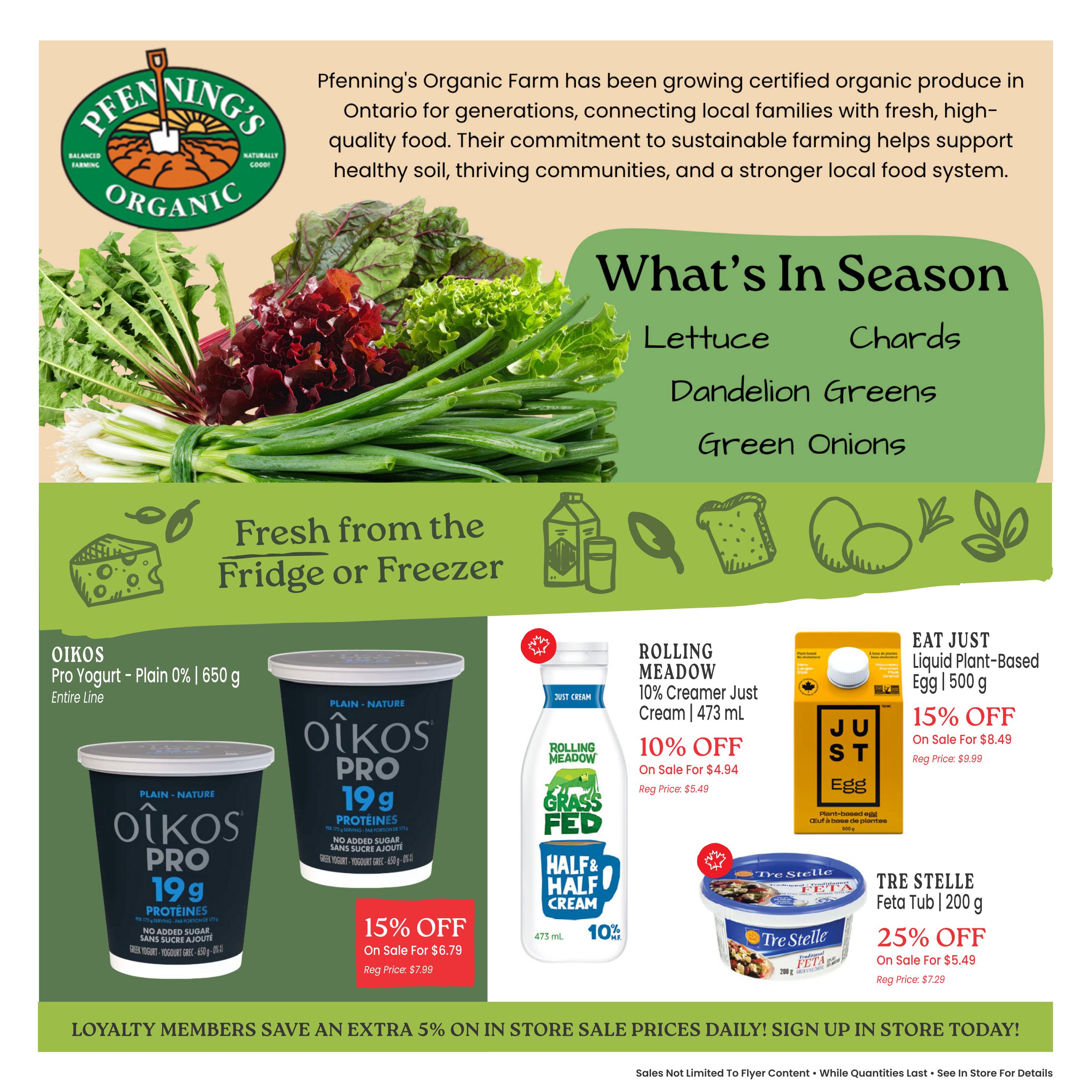 Goodness Me! flyer page 5 features Pfennings Organic Farm, highlighting their commitment to sustainable farming. 'What's In Season' includes Lettuce, Chards, Dandelion Greens, and Green Onions. 'Fresh from the Fridge or Freezer' section showcases OIKOS Pro Yogurt - Plain 0% in 650 g containers, with the entire line on sale for $6.79 (regular price $7.99), a 15% discount. Also featured is Rolling Meadow 10% Creamer Just Cream in a 473 mL bottle, on sale for $4.94 (regular price $5.49), a 10% discount. Eat Just Liquid Plant-Based Egg in a 500 g carton is 15% off, on sale for $8.49 (regular price $9.99). Tre Stelle Feta Tub in a 200 g size is 25% off, on sale for $5.49 (regular price $7.29). The flyer also promotes 'Loyalty Members Save an Extra 5% On In Store Sale Prices Daily! Sign Up In Store Today!