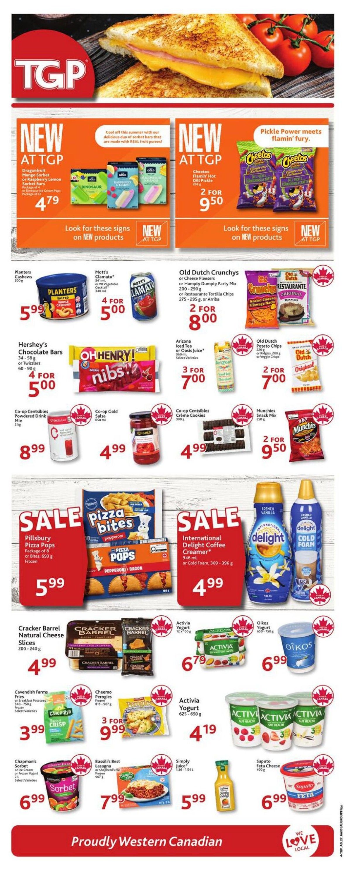 TGP The Grocery People weekly flyer specials page 5 features new products and sales. New at TGP are Dragonfruit Mango Sorbet or Raspberry Lemon Sorbet Bars for $4.79 and Cheetos Flamin' Hot Dill Pickle chips 2 for $9.50. Featured products include Planters Cashews for $5.99, Mott's Clamato Caesar Cocktail for 4 for $5.00, Old Dutch Crunchys or Cheese Pleesers or Humpty Dumpty Party Mix or Restaurante Tortilla Chips 2 for $8.00, Hershey's Chocolate Bars or Twizzlers 4 for $5.00, Arizona Iced Tea or Oasis Juice 3 for $7.00, Old Dutch Potato Chips 2 for $7.00, Co-op Centsibles Powdered Drink Mix for $8.99, Co-op Gold Salsa for $4.99, Co-op Centsibles Crème Cookies for $4.99, and Munchies Snack Mix 2 for $9.50. Sale items include Pillsbury Pizza Pops 8 pack or Bites for $5.99 and International Delight Coffee Creamer or Cold Foam for $4.99. Other products on sale are Cracker Barrel Natural Cheese Slices for $4.99, Cavendish Farms Fries or Breakfast Potatoes for $3.99, Cheemo Perogies for 3 for $9.99, Activia Yogurt for $4.19, Oikos Yogurt for $6.99, Chapman's Sorbet or Ice Cream or Yogurt for $6.99, Bassilli's Best Lasagna or Shepherd's Pie for $7.99, Simply Juice for $5.99, and Saputo Feta Cheese for $6.99. The flyer proudly features Western Canadian products.