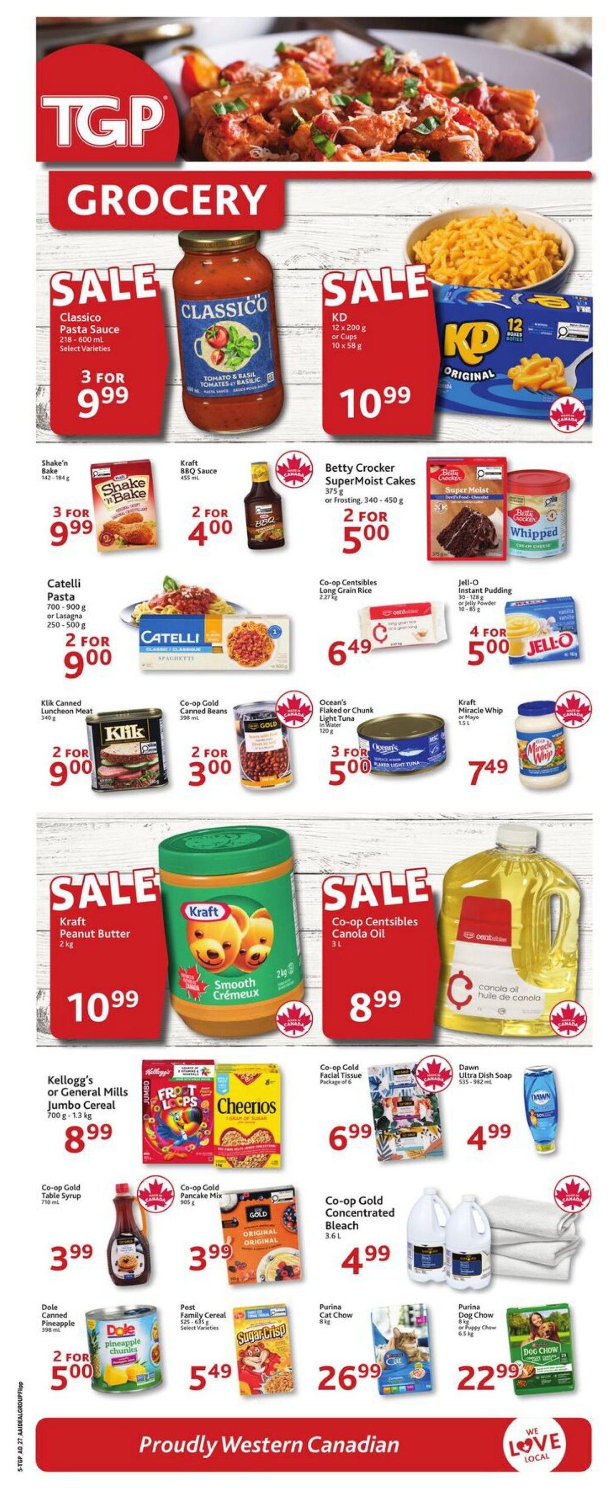 TGP The Grocery People weekly flyer specials page 6. Sale items include Classico Pasta Sauce, 3 for $9.99. KD Mac & Cheese, 10 x 58g, for $10.99. Shake'n Bake, 3 for $9.99. Kraft BBQ Sauce, 455 ml, 2 for $4.00. Betty Crocker SuperMoist Cakes, 375 g or Frosting, 340-450 g, 2 for $5.00. Catelli Pasta, 700-900 g or Lasagna 250-500 g, 2 for $9.00. Co-op Centsibles Long Grain Rice, 2.27 kg, for $6.49. Jell-O Instant Pudding, 10-128 g or Jelly Powder, 10-85 g, 4 for $5.00. Klik Canned Luncheon Meat, 340 g, 2 for $9.00. Co-op Gold Canned Beans, 398 ml, 2 for $3.00. Ocean's Flaked or Chunk Light Tuna in Water, 120 g, 3 for $5.00. Kraft Miracle Whip, 1.5 L, for $7.49. Kraft Peanut Butter, 2 kg, for $10.99. Co-op Centsibles Canola Oil, 3 L, for $8.99. Kellogg's or General Mills Jumbo Cereal, 700 g - 1.3 kg, for $8.99. Co-op Gold Pancake Mix, 905 g, for $3.99. Co-op Gold Table Syrup, 710 ml, for $3.99. Dole Canned Pineapple, 398 ml, 2 for $5.00. Post Family Cereal, 300-510 g, select varieties, for $5.49. Co-op Gold Concentrated Bleach, 3.6 L, for $4.99. Dawn Ultra Dish Soap, 535-982 ml, for $4.99. Purina Cat Chow, 8 kg, for $26.99. Purina Dog Chow or Puppy Chow, 6.5 kg, for $22.99. Proudly Western Canadian.