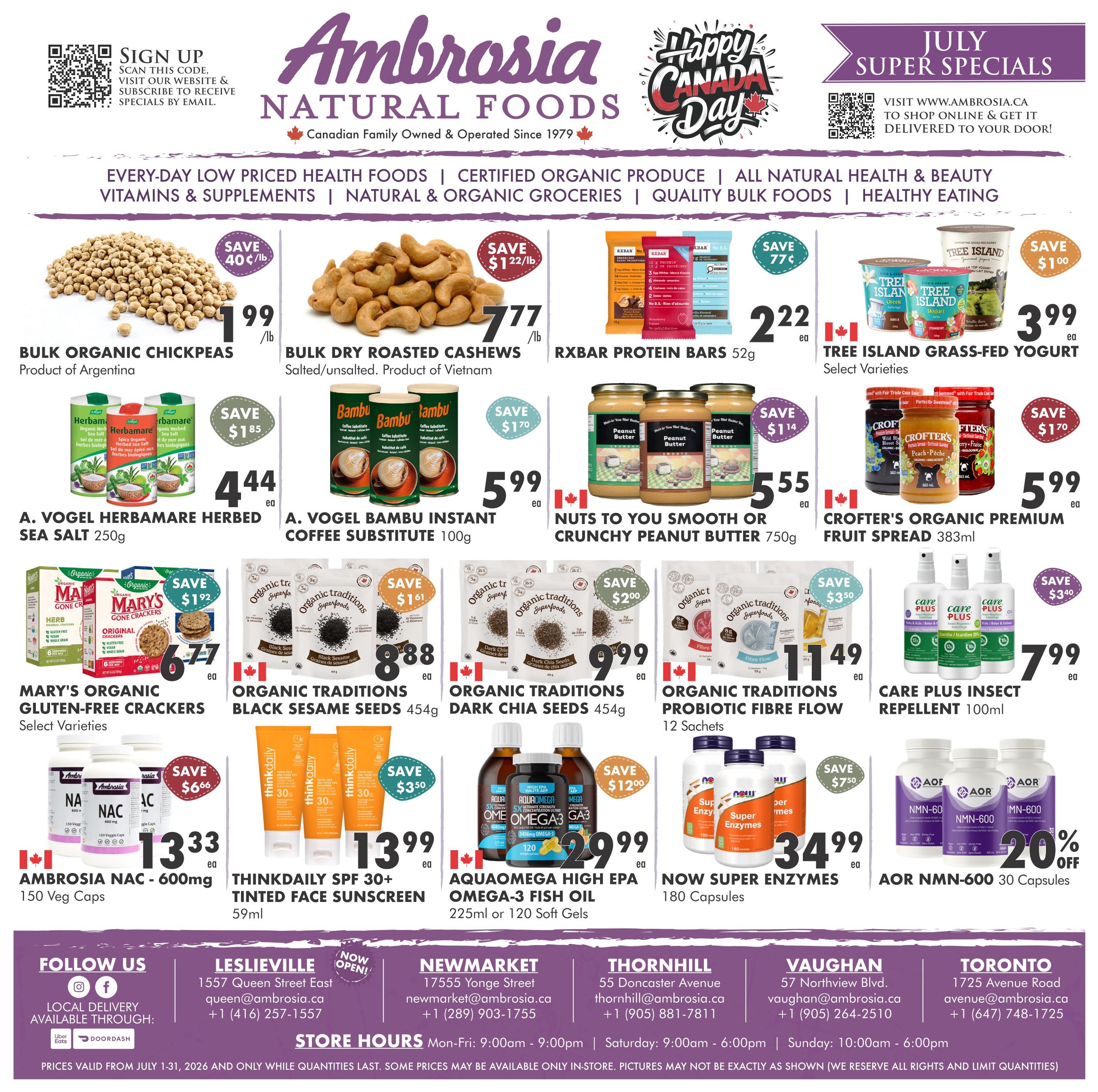 Ambrosia Natural Foods flyer featuring July Super Specials. Save 40¢/lb on Bulk Organic Chickpeas from Argentina for $1.99/lb. Bulk Dry Roasted Cashews, salted/unsalted, from Vietnam, are $7.77/lb with a save $1.22/lb offer. RXBAR Protein Bars 52g are $2.22 each with a save 77¢ offer. Save $1.85 on A. Vogel Herbamare Herbed Sea Salt 250g for $4.44 each. Save $1.70 on A. Vogel Bambu Instant Coffee Substitute 100g for $5.99 each. Nuts to You Smooth or Crunchy Peanut Butter 750g is $5.55 each with a save $1.14 offer. Crofter's Organic Premium Fruit Spread 383ml is $5.99 each with a save $1.70 offer. Mary's Organic Gluten-Free Crackers, select varieties, are $6.77 each with a save $1.92 offer. Organic Traditions Black Sesame Seeds 454g are $8.88 each with a save $1.61 offer. Organic Traditions Dark Chia Seeds 454g are $9.99 each with a save $2.00 offer. Organic Traditions Probiotic Fibre Flow 12 Sachets are $11.49 each with a save $3.50 offer. Care Plus Insect Repellent 100ml is $7.99 each. Ambrosia NAC - 600mg, 150 Veg Caps, is $13.33 each with a save $6.66 offer. Thinkdaily SPF 30+ Tinted Face Sunscreen 59ml is $13.99 each with a save $3.50 offer. Aquomega High EPA Omega-3 Fish Oil 225ml or 120 Soft Gels is $29.99 each with a save $12.00 offer. Now Super Enzymes 180 Capsules are $34.99 each with a save $7.50 offer. AOR NMN-600 30 Capsules are $20.00 each with a 20% off offer. Follow Ambrosia Natural Foods on social media. Store hours and locations for Leslieville, Newmarket, Thornhill, Vaughan, and Toronto are provided. Prices valid from July 1-31, 2026, while quantities last.