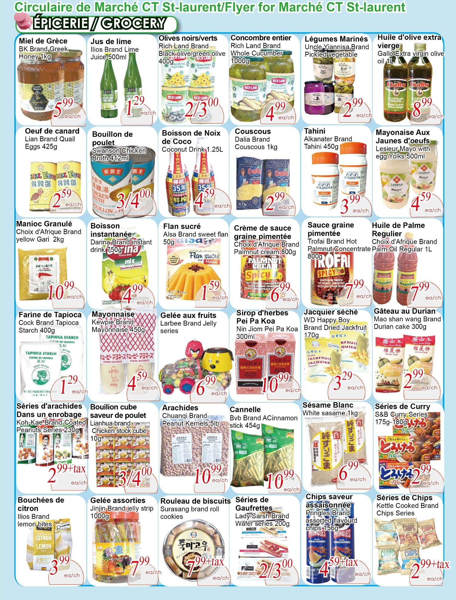 C&T Supermarket St. Laurent weekly flyer specials page 3 features a variety of grocery items. Highlights include BK Brand Greek Honey 1kg for $5.99, Ilios Brand Lime Juice 500ml for $1.29, and Rich Land Brand Black olive/green olive 400g for $2.00. Other featured products are Lian Brand Quail Eggs 425g at $2.59, Swanson Chicken Broth 412ml for $3.00/2, and Coconut Drink 1.25L for $4.59. Also available are Dalia Brand Couscous 1kg for $2.99, Alkanater Brand Tahini 450g for $3.99, and Lesieur Mayo with egg Yolks 500ml for $4.59. Additionally, find Choix d'Afrique Brand yellow Gari 2kg for $10.99, Darina Brand instant drink 750g for $4.99, Alsa Brand sweet flan 50g for $1.59, and Choix d'Afrique Brand Palmnut Concentrate 800g for $6.99. Tofrai Brand Hot Palmnut Concentrate 800g is $7.99. Cock Brand Tapioca Starch 400g is $1.29, Kewpie Brand Mayonnaise 450g for $4.59, and Larbee Brand Jelly series for $6.99. Choix d'Afrique Brand Palm Oil Regular 1L is $7.99. Koh-Kae Brand Coated Peanuts Series 230g is $2.99+tax. Lianhua brand Chicken stock cube 10g is $3.00/4. Chuanqi Brand Peanut Kernels 5lb is $10.99. Bvb Brand ACinnamon stick 450g is $10.99. White sesame 1kg is $6.99. S&B Curry Series 175g-180g is $2.99. Ilios Brand lemon bites are $3.99. Jinjin Brand jelly strip 1000g is $7.99. Surasang brand cookies are $2.99+tax. Lady Sarsh Brand Wafer cookies 200g are $2.00/3. Pringles assorted flavour chips 156g are $4.59+tax. Kettle Cooked Brand Chips Series are $2.99+tax. Mao shan wang Brand Durian cake 300g is $2.99.