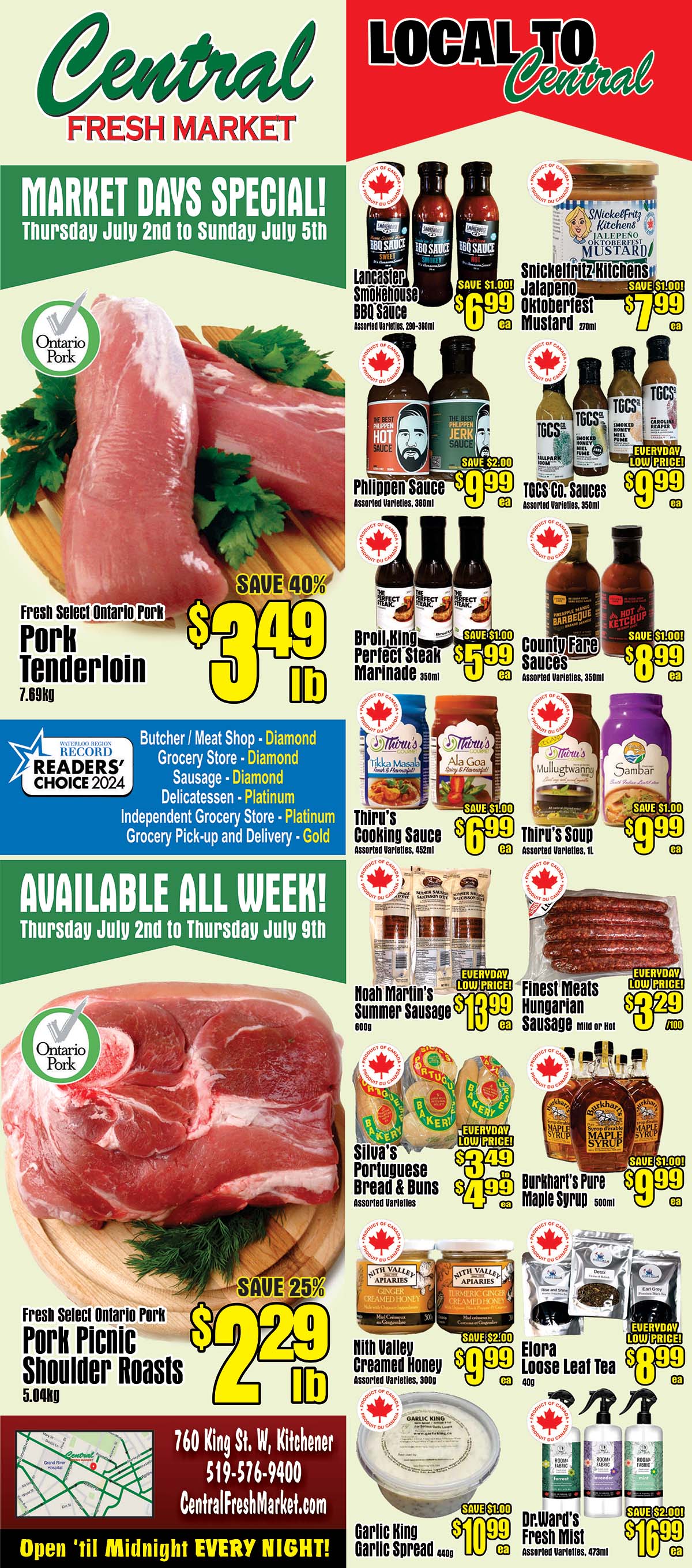 Central Fresh Market flyer page 1 features Market Days Specials from Thursday, July 2nd to Sunday, July 5th. Highlights include Fresh Select Ontario Pork Pork Tenderloin at $3.49 per lb (save 40%) and Fresh Select Ontario Pork Pork Picnic Shoulder Roasts at $2.29 per lb (save 25%). Available all week from Thursday, July 2nd to Thursday, July 9th. Other specials include Lancaster Smokehouse BBQ Sauce for $6.99, Snickelfritz Kitchens Oktoberfest Mustard for $7.99, Phlippen Sauce for $9.99, TGCS Co. Sauces for $9.99, Broil, King Perfect Steak Marinade for $5.99, County Fare Sauces for $8.99, Thiru's Cooking Sauce for $6.99, Thiru's Soup for $9.99, Noah Martin's Summer Sausage for $13.99, Finest Meats Hungarian Sausage for $3.29/100g, Silva's Portuguese Bread & Buns for $4.99, Burkhart's Pure Maple Syrup for $9.99, Nith Valley Creamed Honey for $9.99, Elora Loose Leaf Tea for $8.99, Garlic King Garlic Spread for $10.99, and Dr. Ward's Fresh Mist for $16.99. The store is located at 760 King St. W, Kitchener, 519-576-9400, and CentralFreshMarket.com, open until midnight every night.