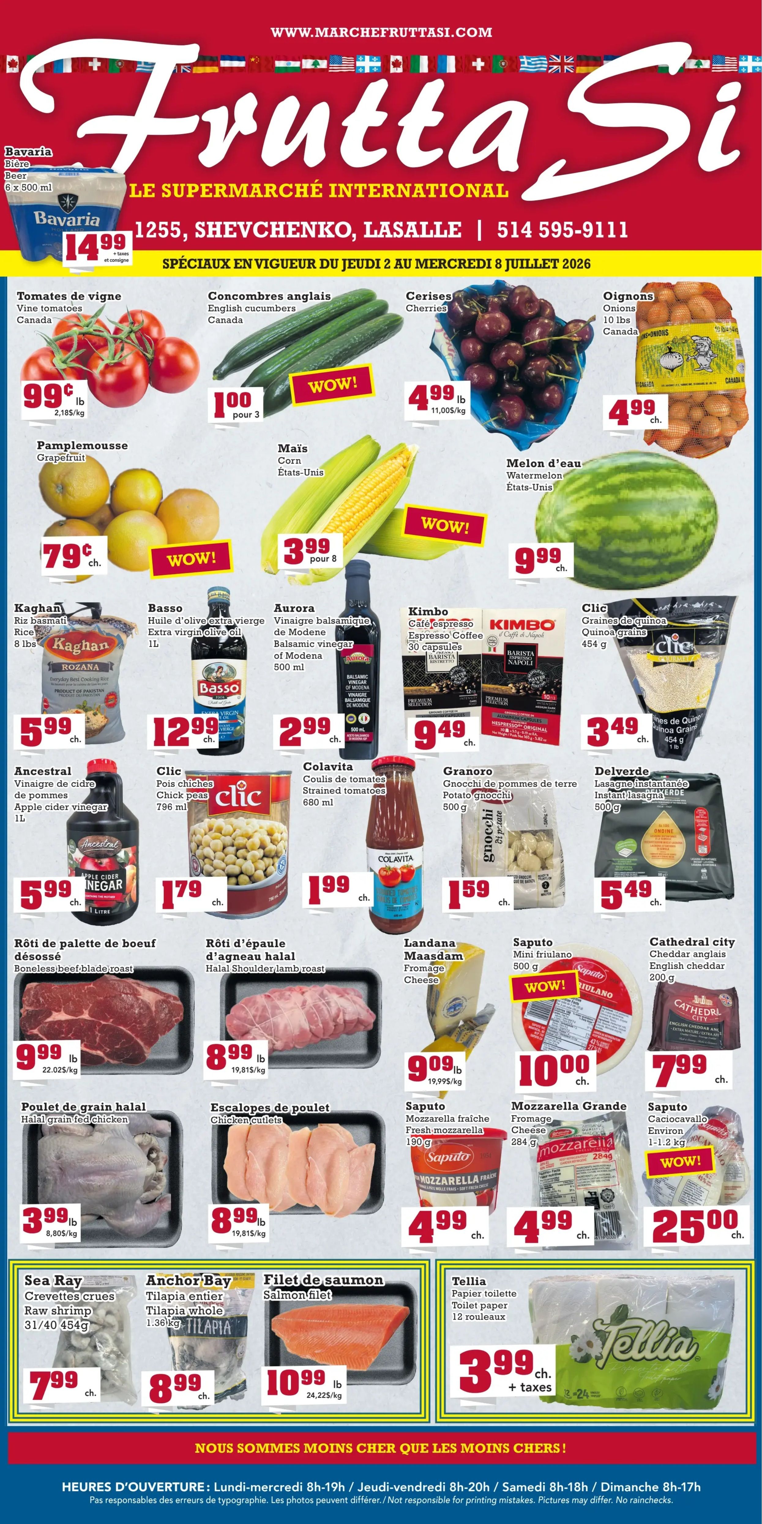 Frutta Si flyer featuring international supermarket specials valid from Thursday, July 2 to Wednesday, July 8, 2026. The top banner includes the store address at 1255 Shevchenko, LaSalle, and phone number 514 595-9111. Bavaria Beer, 6 x 500 ml, is $14.99. Produce deals include vine tomatoes from Canada for 99¢ per lb, English cucumbers from Canada for $1.00 for 3, cherries for $4.99 per lb, and 10 lbs of Canadian onions for $4.99 each. Grapefruit is 79¢ each, corn from the United States is $3.99 for 8, and watermelon from the United States is $9.99 each. Grocery items feature Kaghan Basmati Rice, 8 lbs, for $5.99 each, Basso Extra Virgin Olive Oil, 1L, for $12.99 each, Aurora Balsamic Vinegar of Modena, 500 ml, for $2.99 each, Kimbo Espresso Coffee, 30 capsules, for $9.49 each, and Clic Quinoa Grains, 454 g, for $3.49 each. Ancestral Apple Cider Vinegar, 1L, is $5.99 each, Clic Chickpeas, 796 ml, are $1.79 each, Colavita Strained Tomatoes, 680 ml, are $1.99 each, Granoro Potato Gnocchi, 500 g, are $1.59 each, and Delverde Instant Lasagna, 500 g, is $5.49 each. Meat specials include boneless beef blade roast for $9.99 per lb, halal shoulder lamb roast for $8.99 per lb, halal grain fed chicken for $3.99 per lb, and chicken cutlets for $8.99 per lb. Cheese selections feature Landana Maasdam cheese for $9.09 per lb, Saputo Mini Friulano, 500 g, for $10.00 each, Cathedral City English Cheddar, 200 g, for $7.99 each, Saputo Fresh Mozzarella, 190 g, for $4.99 each, Mozzarella Grande cheese, 284 g, for $4.99 each, and Saputo Caciocavallo Environ, 1-1.2 kg, for $25.00 each. Seafood offers include Sea Ray raw shrimp, 31/40 count, 454 g, for $7.99 each, Anchor Bay whole tilapia, 1.36 kg, for $8.99 each, and salmon fillet for $10.99 per lb. Tellia toilet paper, 12 rolls, is $3.99 each plus taxes. The bottom of the flyer states 'We are cheaper than the cheapest!' and lists store hours: Monday-Wednesday 8 AM-7 PM, Thursday-Friday 8 AM-8 PM, Saturday 8 AM-6 PM, Sunday 8 AM-5 PM. A disclaimer notes that the store is not responsible for printing mistakes, pictures may differ, and no rainchecks.