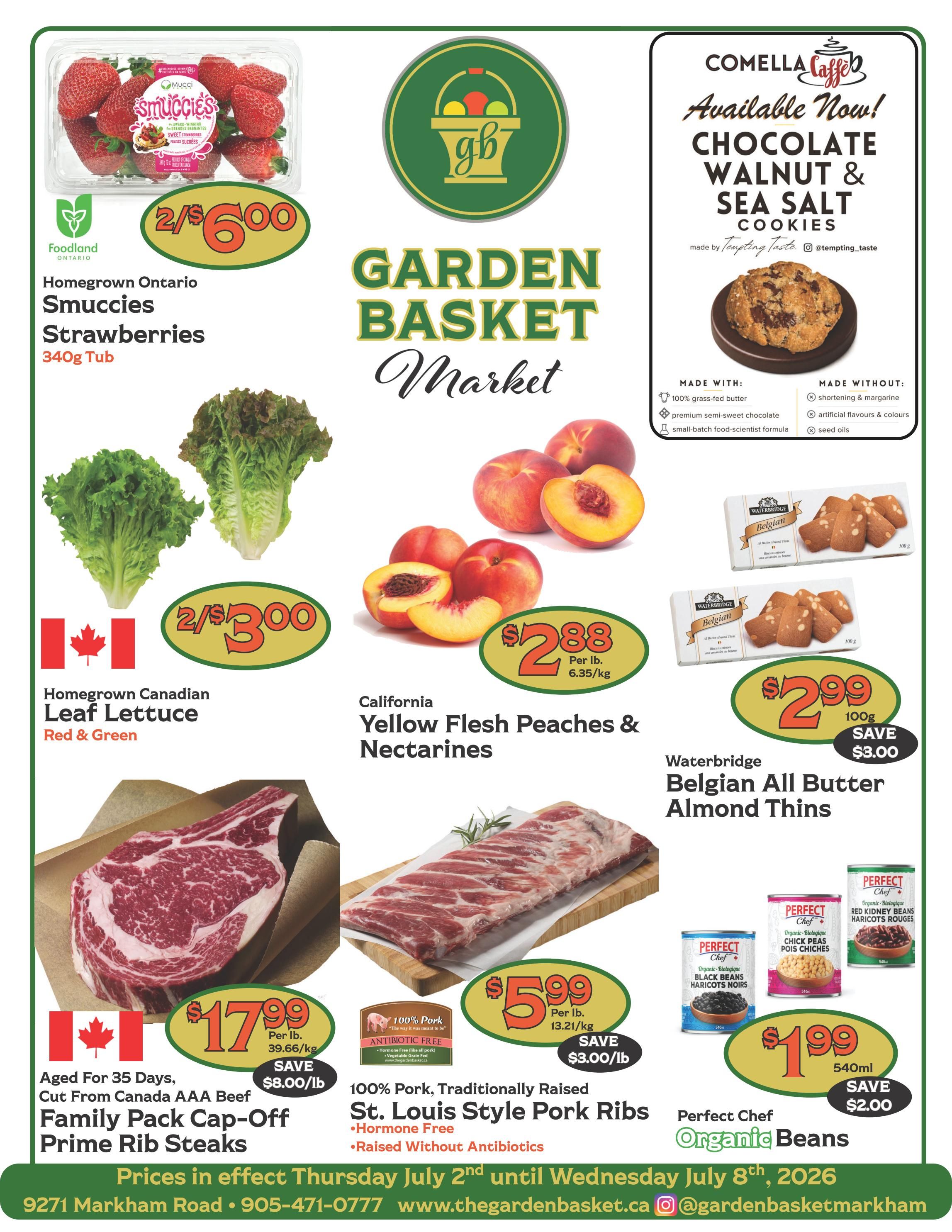 The Garden Basket Market weekly flyer specials page 1. Featured items include Homegrown Ontario Smuccies Strawberries, 340g tub, on sale for 2 for $6.00. Homegrown Canadian Leaf Lettuce (Red & Green) is 2 for $3.00. California Yellow Flesh Peaches & Nectarines are $2.88 per lb. Comella Caffe Chocolate Walnut & Sea Salt Cookies are available now. Waterbridge Belgian All Butter Almond Thins are $2.99 for 100g, saving $3.00. Aged For 35 Days, Cut From Canada AAA Beef Family Pack Cap-Off Prime Rib Steaks are $17.99 per lb, saving $8.00/lb. 100% Pork, Traditionally Raised St. Louis Style Pork Ribs (Hormone Free, Raised Without Antibiotics) are $5.99 per lb, saving $3.00/lb. Perfect Chef Organic Beans (Black Beans, Chick Peas, Red Kidney Beans) are $1.99 for 540ml, saving $2.00. Prices are effective Thursday, July 2nd until Wednesday, July 8th, 2026.