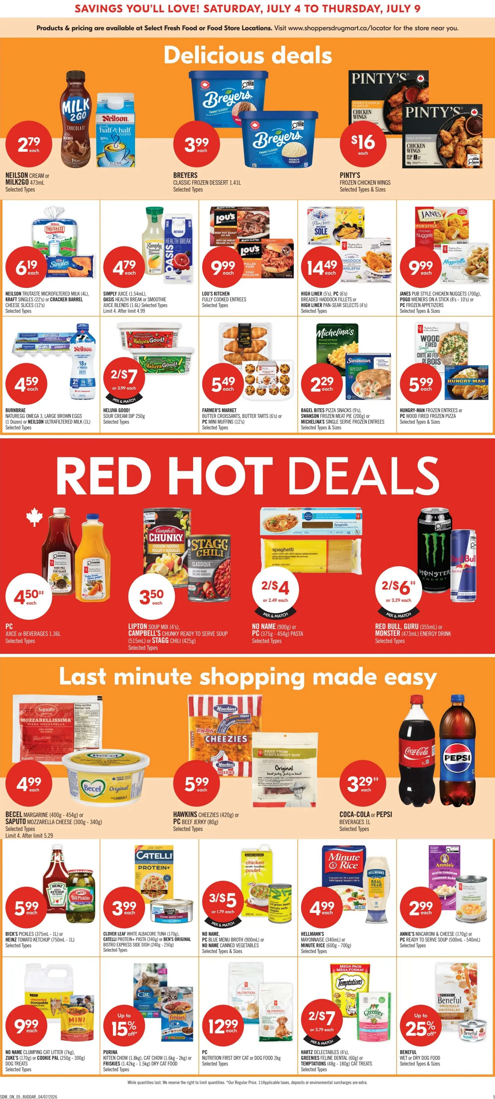 Shoppers Drug Mart Ontario flyer page 5 features 'Delicious Deals' including Neilson Cream or Milk2go Chocolate for $2.79, Breyers Classic Frozen Dessert 1.41L for $3.99, and Pinty's Frozen Chicken Wings for $16. Also featured are Kraft Singles (22%) or Cracker Barrel Cheese Slices (12%) for $6.19, Simply Juice (1.54mL), Oasis Health Break or Smoothie Juice Blends (1.6L) for $4.79, Lou's Kitchen Fully Cooked Entrees for $9.99, High Liner (5%) or PC (6%) Breaded Haddock Fillets or High Liner Pan-Sear Selects (4%) for $14.49, and Janes Pub Style Chicken Nuggets (700g) or Pogo Wieners on a Stick (8's - 10's) or PC Frozen Appetizers for $9.99. 'Red Hot Deals' include PC Juice or Beverages 1.36L for $4.50, Lipton Soup Mix (4's), Campbell's Chunky Ready to Serve Soup (515mL) or Stagg Chili (425g) for $3.50, No Name (900g) or PC (375g - 454g) Pasta for 2 for $4, and Red Bull, Guru (355mL) or Monster (473mL) Energy Drink for 2 for $6. 'Last minute shopping made easy' offers Becel Margarine (400g - 454g) or Saputo Mozzarella Cheese (300g - 340g) for $4.99, Hawkins Cheezies (420g) or PC Beef Jerky (80g) for $5.99, and Coca-Cola or Pepsi Beverages 1L for $3.29. Additional deals include Bick's Pickles (375mL - 1L) or Heinz Tomato Ketchup (750mL - 1L) for $5.99, Clover Leaf White Albacore Tuna (170g) or Catelli Protein+ Pasta (340g) or Ben's Original Bistro Express Side Dish (240g - 250g) for $3.99, No Name Blue Menu Broth (500mL) or PC Canned Vegetables for 3 for $5, Hellmann's Mayonnaise (340mL) or Minute Rice (600g - 700g) for $4.99, and Annie's Macaroni & Cheese (170g) or PC Ready to Serve Soup (500mL - 540mL) for $2.99. Also available are No Name Clumping Cat Litter (7kg), Zukes (1.76kg) or Cookie Pal (250g - 300g) Dog Treats for $9.99, Purina Cat Chow (1.8kg - 2kg), Cat Chow (1.6kg - 2kg) or Friskies (1.42kg - 1.5kg) Dry Cat Food with up to 15% off, PC Nutrition First Dry Cat or Dog Food 2kg for $12.99, and Hartz Selectables, Greenies, Temptations Cat Treats for 2 for $7.