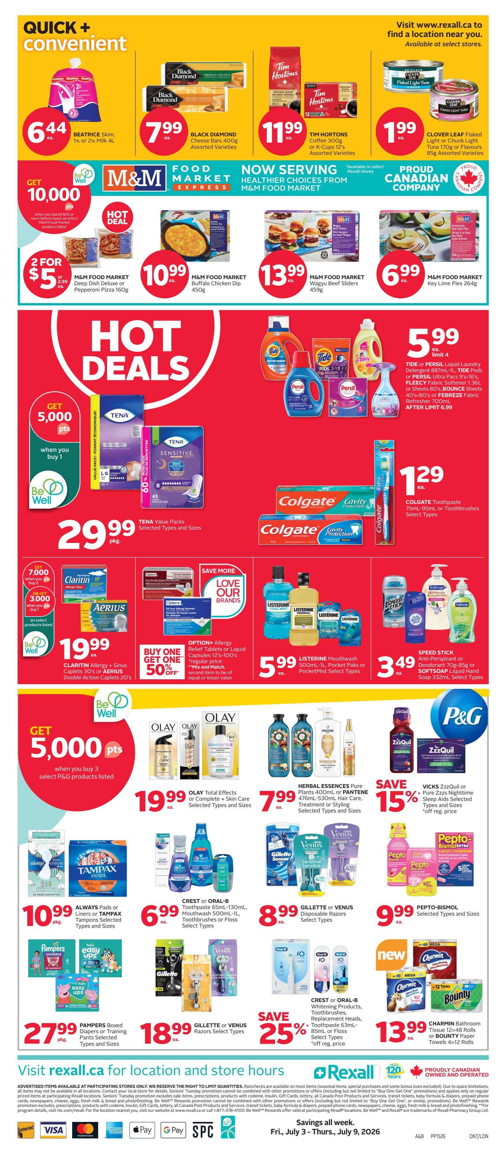 Rexall flyer page 4 features quick and convenient deals. Beatrice Skim Milk 1% or 2% is $6.44. Black Diamond Cheese Bars 400g are $7.99. Tim Hortons Coffee 300g or K-Cups 12's are $11.99. Clover Leaf Flaked Light Tuna 170g or Chunk Light Tuna 170g are $1.99. M&M Food Market offers 2 Deep Dish Deluxe or Pepperoni Pizza 160g for $5, or individually for $2.99 each. M&M Food Market Buffalo Chicken Dip 450g is $10.99. M&M Food Market Wagyu Beef Sliders 450g are $13.99. M&M Food Market Key Lime Pies 264g are $6.99. Get 5,000 Be Well points when you buy 1 TENA Value Packs, selected types and sizes. Tide or Persil Laundry Detergent 59-96 loads or Tide Pods 23-31's are $5.99, limit 4. Persil Ultra Pacs 96's-112's, Febreze Fabric Refresher 700mL, or Bounce Sheets 40's-80's are also included in this offer. Colgate Toothpaste 75mL-95mL or Toothbrushes are $1.29. Get 7,000 Be Well points when you buy 2 Claritin Allergy or Aerius Sinus Caplets 30's or Aerius Double Action Caplets 20's. Buy one, get one 50% off on Option+ Allergy Relief Tablets or Liquid Capsules 12's-100's. Listerine Mouthwash 500mL-1L, Pocket Paks or PocketMist Select Types are $5.99. Speed Stick Anti-Perspirant or Deodorant 75g-85g or Softsoap Liquid Hand Soap 354mL are $3.49. Get 5,000 Be Well points when you buy 3 select P&G products. Olay Total Effects or Complete + Skin Care are $19.99. Herbal Essences or Pantene Plants 400mL-530mL, Hair Care, Treatment or Styling Selected Types and Sizes are $7.99. Save 15% on Vicks ZzzQuil or Pure Zzzs Nighttime Sleep Aids Selected Types and Sizes. Always Pads or Liners or Tampax Tampons Selected Types and Sizes are $10.99. Crest or Oral-B 65mL-130mL Toothpaste, Mouthwash 500mL-1L, Toothbrushes or Floss are $6.99. Gillette or Venus Disposable Razors Select Types are $8.99. Pepto-Bismol Selected Types and Sizes are $9.99. Pampers Boxed Diapers or Training Pants Selected Types and Sizes are $27.99. Gillette or Venus Razors Select Types are $18.99. Save 25% on Crest or Oral-B Whitening Products, Toothbrushes, Replacement Heads, Toothpaste 63mL-85mL or Floss. Charmin Bathroom Tissue 12-48 Rolls or Bounty Paper Towels 4-12 Rolls are $13.99.