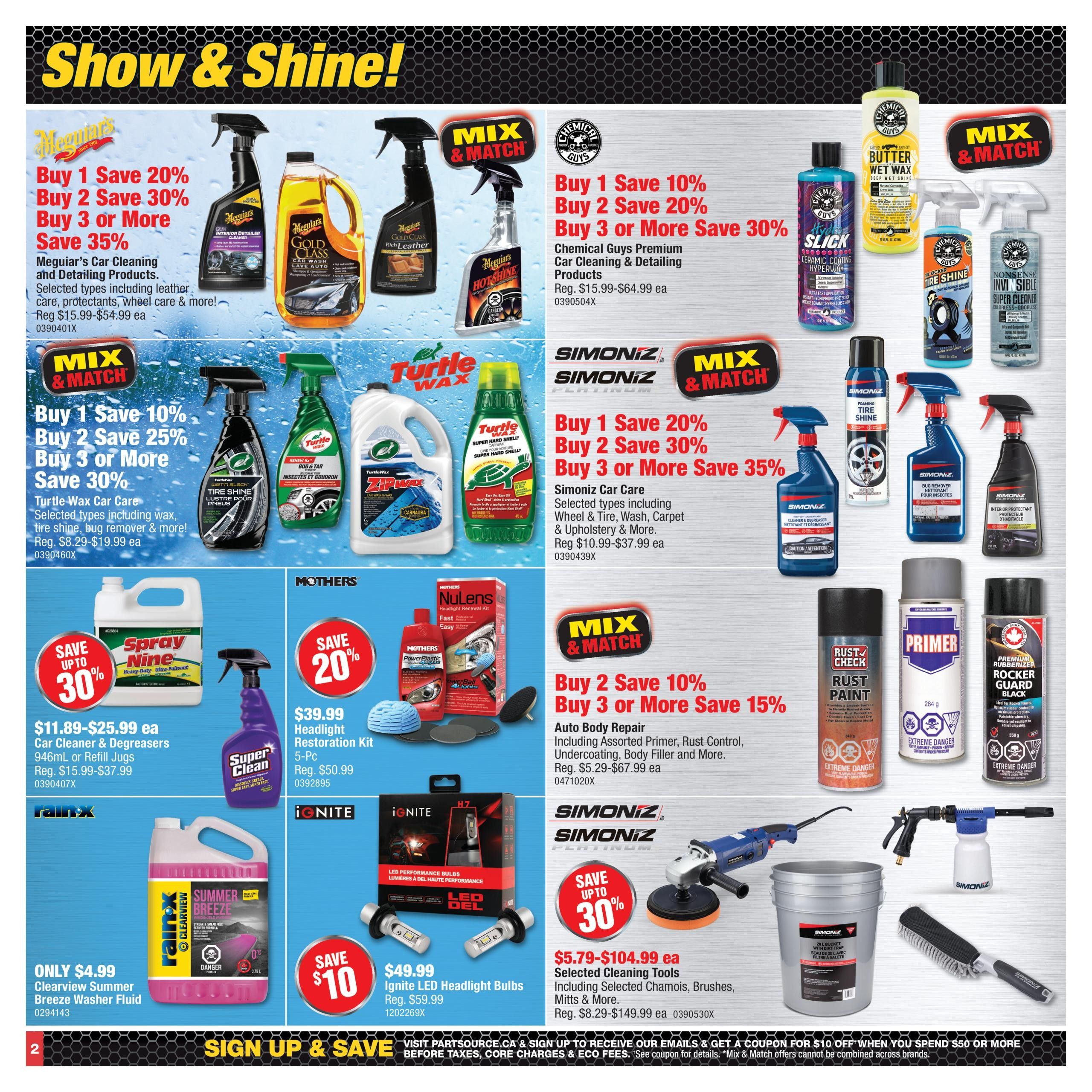 PartSource Flyer Specials Page 2: Features a 'Show & Shine!' theme with various automotive cleaning and detailing products. Meguiar's Car Cleaning and Detailing Products are on a Buy 1 Save 20%, Buy 2 Save 30%, Buy 3 or More Save 35% offer, with regular prices from $15.99-$54.99 each. Chemical Guys Premium Car Cleaning & Detailing Products also have a similar Mix & Match offer: Buy 1 Save 10%, Buy 2 Save 20%, Buy 3 or More Save 30%, with regular prices from $15.99-$64.99 each. Turtle Wax Car Care products, including wax, tire shine, and bug remover, are on a Buy 1 Save 10%, Buy 2 Save 25%, Buy 3 or More Save 30% deal, with regular prices from $8.29-$19.99 each. Simoniz Car Care products, including wheel & tire, wash, carpet, and upholstery care, are on a Buy 1 Save 20%, Buy 2 Save 30%, Buy 3 or More Save 35% offer, with regular prices from $10.99-$37.99 each. Also featured are Spray Nine 946mL or Refill Jugs Car Cleaner & Degreasers for only $4.99 (regularly $15.99-$37.99), Mothers NuLens Headlight Restoration Kit 5-Pc for $39.99 (regularly $50.99), and Ignite LED Headlight Bulbs for $49.99 (regularly $59.99). Auto Body Repair items, including primer, rust control, and undercoating, are on a Buy 2 Save 10%, Buy 3 or More Save 15% offer, with regular prices from $5.29-$67.99 each. Simoniz Selected Cleaning Tools, including chamois, brushes, and mitts, are on a Buy 1 Save 10%, Buy 2 Save 30%, Buy 3 or More Save 35% offer, with regular prices from $8.29-$149.99 each. Clearview Summer Breeze Washer Fluid is only $4.99. The flyer also highlights a 'Sign Up & Save' promotion for a coupon when spending $50 or more.