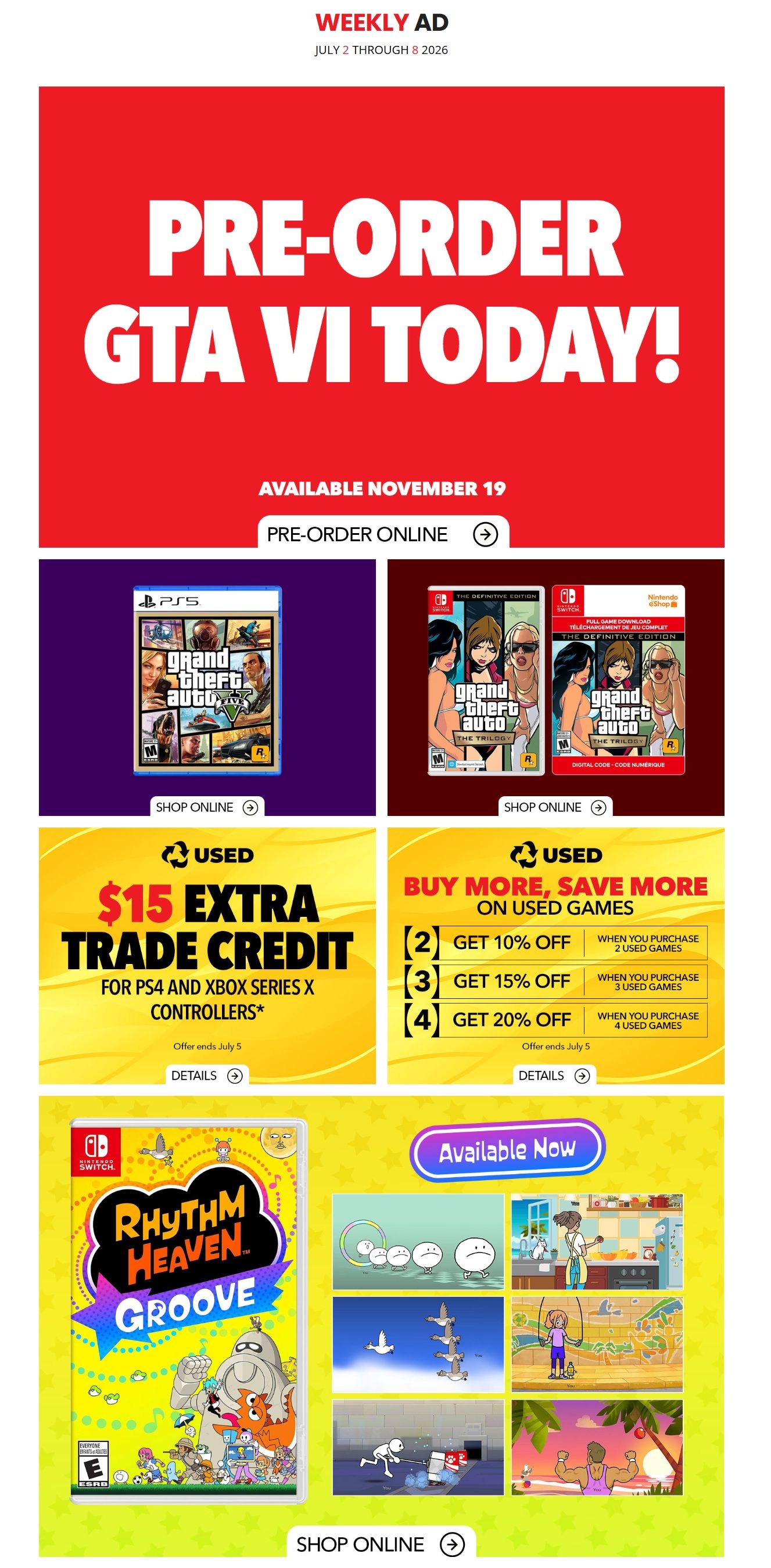 EB Games - GameStop Weekly Ad for July 2 through July 8, 2026. Pre-order Grand Theft Auto VI today, available November 19. Pre-order online. Featured are Grand Theft Auto V for PS5 and Grand Theft Auto: The Trilogy - The Definitive Edition for Nintendo Switch. Get $15 extra trade credit for PS4 and Xbox Series X controllers, offer ends July 5. Buy more, save more on used games: get 10% off when you purchase 2 used games, 15% off for 3 used games, and 20% off for 4 used games, offer ends July 5. Rhythm Heaven Groove for Nintendo Switch is available now, with multiple gameplay screenshots shown.