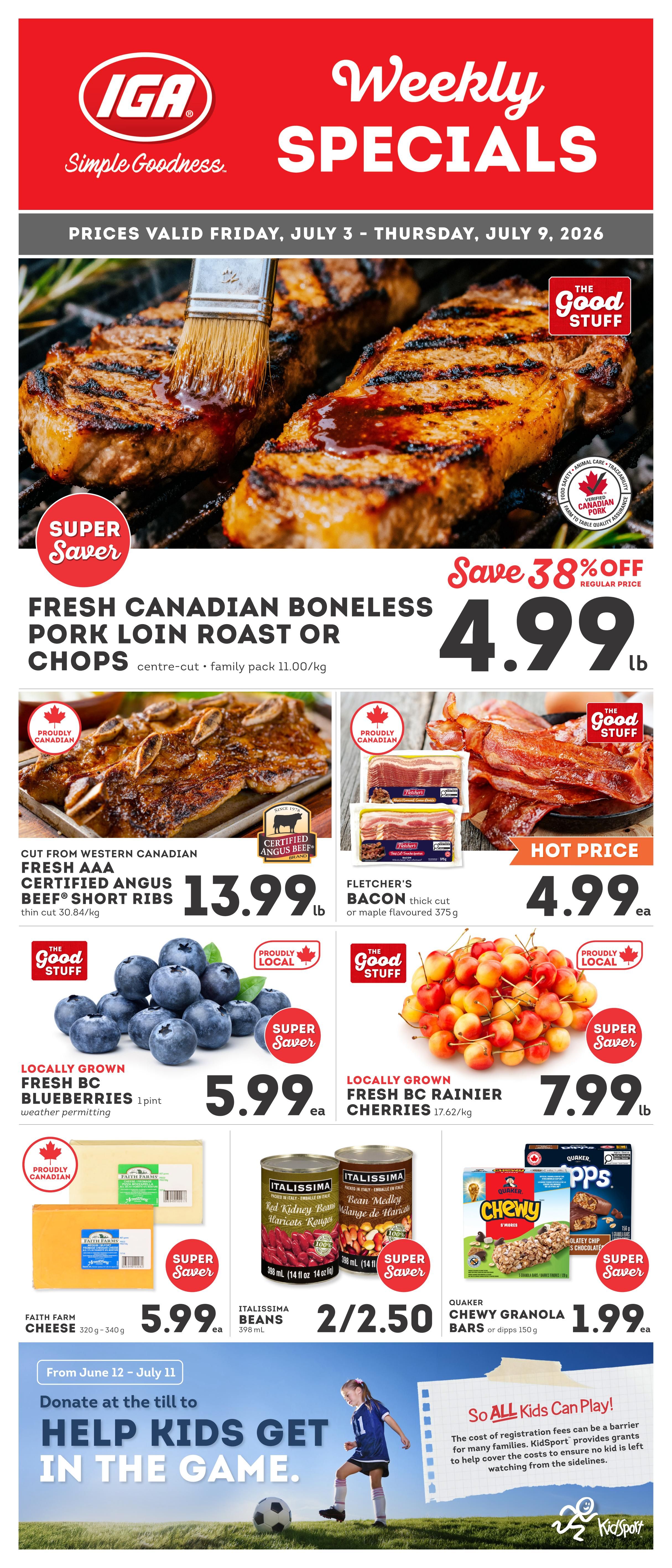 IGA Weekly Specials flyer for British Columbia, valid July 3 - July 9, 2026. Features Fresh Canadian Boneless Pork Loin Roast or Chops at a Super Saver price of $4.99 lb, saving 38% off regular price. Also available are Cut from Western Canadian Fresh AAA Certified Angus Beef Short Ribs for $13.99 lb, and Fletcher's Bacon thick cut or maple flavoured 375g for a hot price of $4.99 ea. Locally Grown Fresh BC Blueberries 1 pint are $5.99 ea, and Locally Grown Fresh BC Rainier Cherries 17.62 oz/kg are $7.99 lb. Faith Farms Cheese 320g - 340g is $5.99 ea. Italissima Beans 398 mL are 2 for $2.50. Quaker Chewy Granola Bars or dipps 150g are $1.99 ea. The flyer also includes a promotion to donate at the till to help kids get in the game with KidSport.