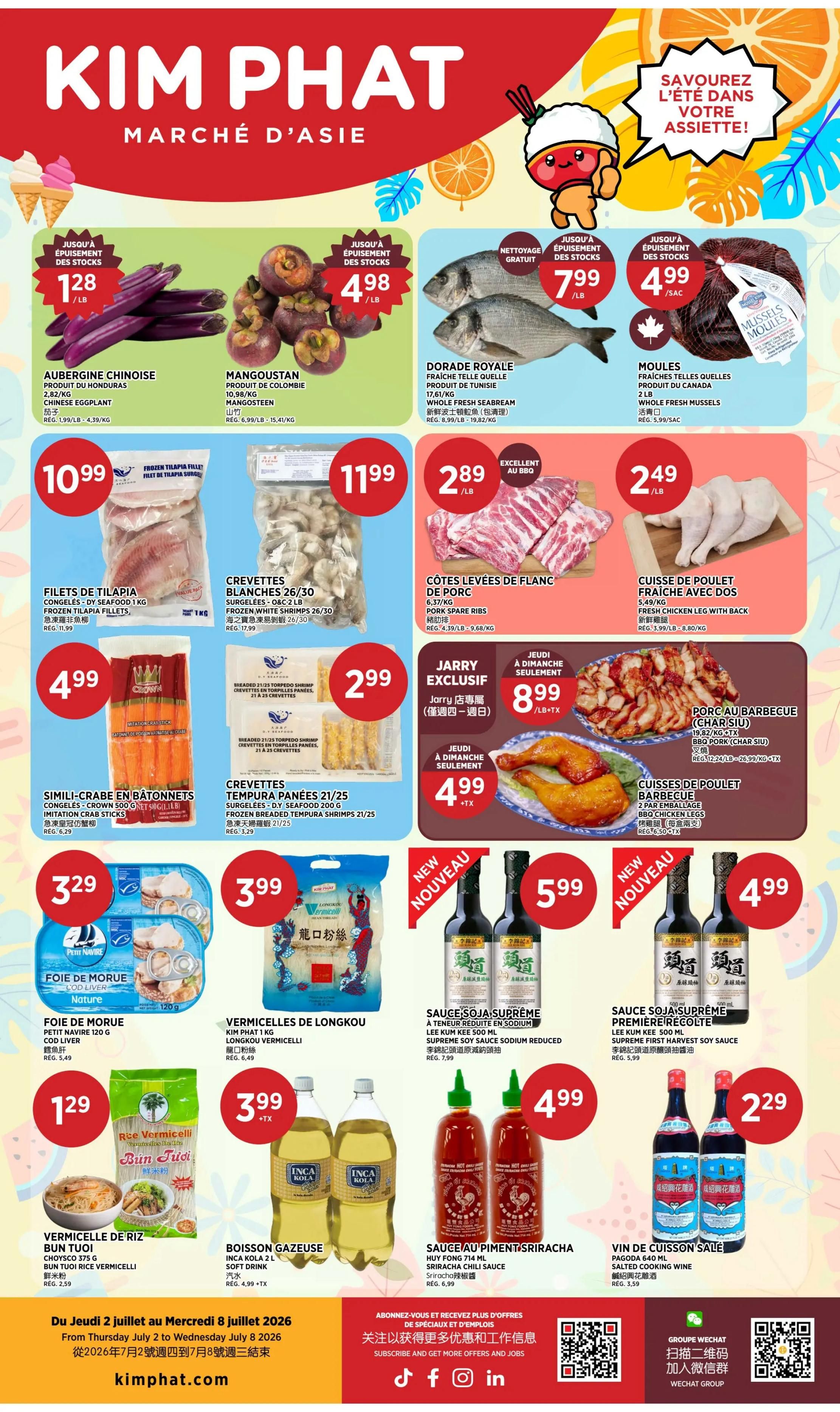 Kim Phat weekly flyer specials page 1 features a variety of Asian market products. Highlights include Chinese eggplant for $1.28/lb, mangosteen for $4.98/lb, and whole fresh seabream for $7.99/lb. Also available are fresh mussels for $4.99/bag. Frozen tilapia fillets are $10.99, while frozen white shrimp 26/30 are $11.99. Pork spare ribs are on sale for $2.89/lb, and fresh chicken legs with back are $2.49/lb. Simili-crab sticks are $4.99, and frozen tempura shrimp 21/25 are $2.99. Featured Jarry exclusive items include BBQ pork (char siu) for $8.99/lb + tax and 2-piece BBQ chicken legs for $4.99 + tax. Other deals include cod liver for $3.29, longkou vermicelli for $3.99, and rice vermicelli bun tuoi for $1.29. Inca Kola soft drink is $3.99 + tax. Sauces include Lee Kum Kee Supreme Soy Sauce Reduced for $4.99, Lee Kum Kee Premiere Soy Sauce for $4.99, Huy Fong Sriracha chili sauce for $4.99, and Pagoda salted cooking wine for $2.29. The flyer is valid from Thursday, July 2 to Wednesday, July 8, 2026.