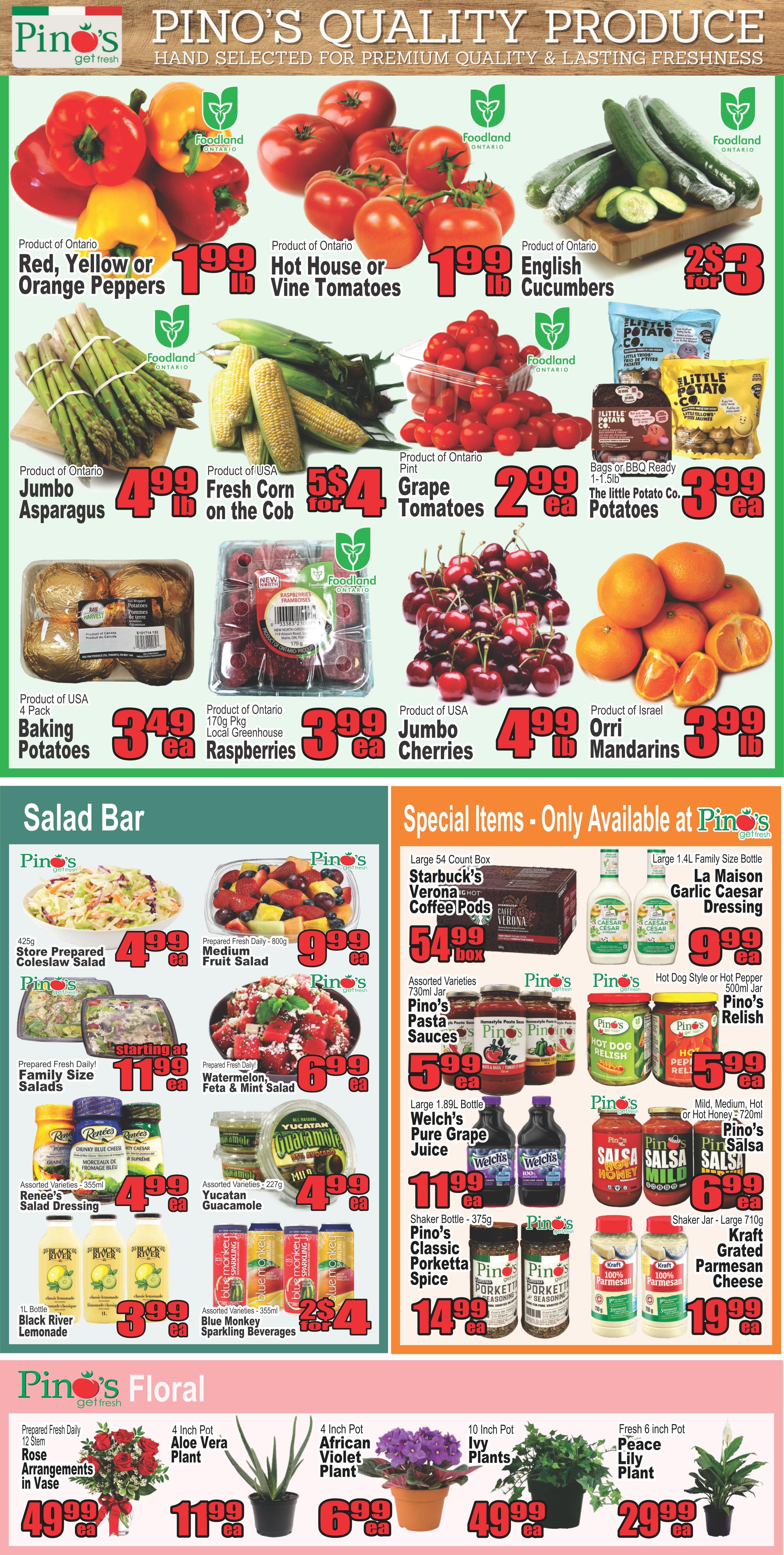 Pino's Get Fresh flyer page 2 features a wide selection of quality produce including Product of Ontario Red, Yellow or Orange Peppers for $1.99 lb, Product of Ontario Hot House or Vine Tomatoes for $1.99 lb, and Product of Ontario English Cucumbers for 2 for $3. Also available are Product of Ontario Jumbo Asparagus for $4.99 lb, Product of USA Fresh Corn on the Cob for 5 for $4, Product of Ontario Grape Tomatoes for $2.99 ea, Bags of BBQ Ready The Little Potato Co. Potatoes for $3.99 ea, Product of USA Baking Potatoes for $3.49 ea, Product of Ontario 170g Pkg Local Greenhouse Raspberries for $3.99 ea, Product of USA Jumbo Cherries for $4.99 lb, and Product of Israel Orri Mandarins for $3.99 lb. The Salad Bar section offers 425g Store Prepared Coleslaw Salad for $4.99 ea and Prepared Fresh Daily - 800g Medium Fruit Salad for $9.99 ea. Additionally, Prepared Fresh Daily Family Size Salads start at $11.99 ea, Watermelon Feta & Mint Salad for $6.99 ea, Assorted Varieties Renee's Salad Dressing for $4.99 ea, and Assorted Varieties 227g Yucatan Guacamole for $4.99 ea. Also featured is 1L Bottle Black River Lemonade for $3.99 ea and Assorted Varieties - 355ml Blue Monkey Sparkling Beverages for 2 for $4. Special items include a Large 54 Count Box Starbucks Verona Hot Coffee Pods for $54.99 box, Large 1.4L Family Size Bottle La Maison Garlic Caesar Dressing for $9.99 ea, Assorted Varieties 730ml Jar Pino's Pasta Sauces for $5.99 ea, Hot Dog Style or Hot Pepper Relish Pino's Relish for $6.99 ea, Large 1.89L Bottle Welch's Pure Grape Juice for $11.99 ea, Shaker Bottle - 375g Pino's Classic Porketta Spice for $14.99 ea, and Shaker Jar - Large 710g Kraft Grated Parmesan Cheese for $19.99 ea. The Pino's Floral section includes Prepared Fresh Daily 12 Stem Rose Arrangements in Vase for $49.99 ea, 4 Inch Pot Aloe Vera Plant for $11.99 ea, 4 Inch Pot African Violet Plant for $6.99 ea, and 10 Inch Pot Ivy Plants for $49.99 ea, and Fresh 6 Inch Pot Peace Lily Plant for $29.99 ea.