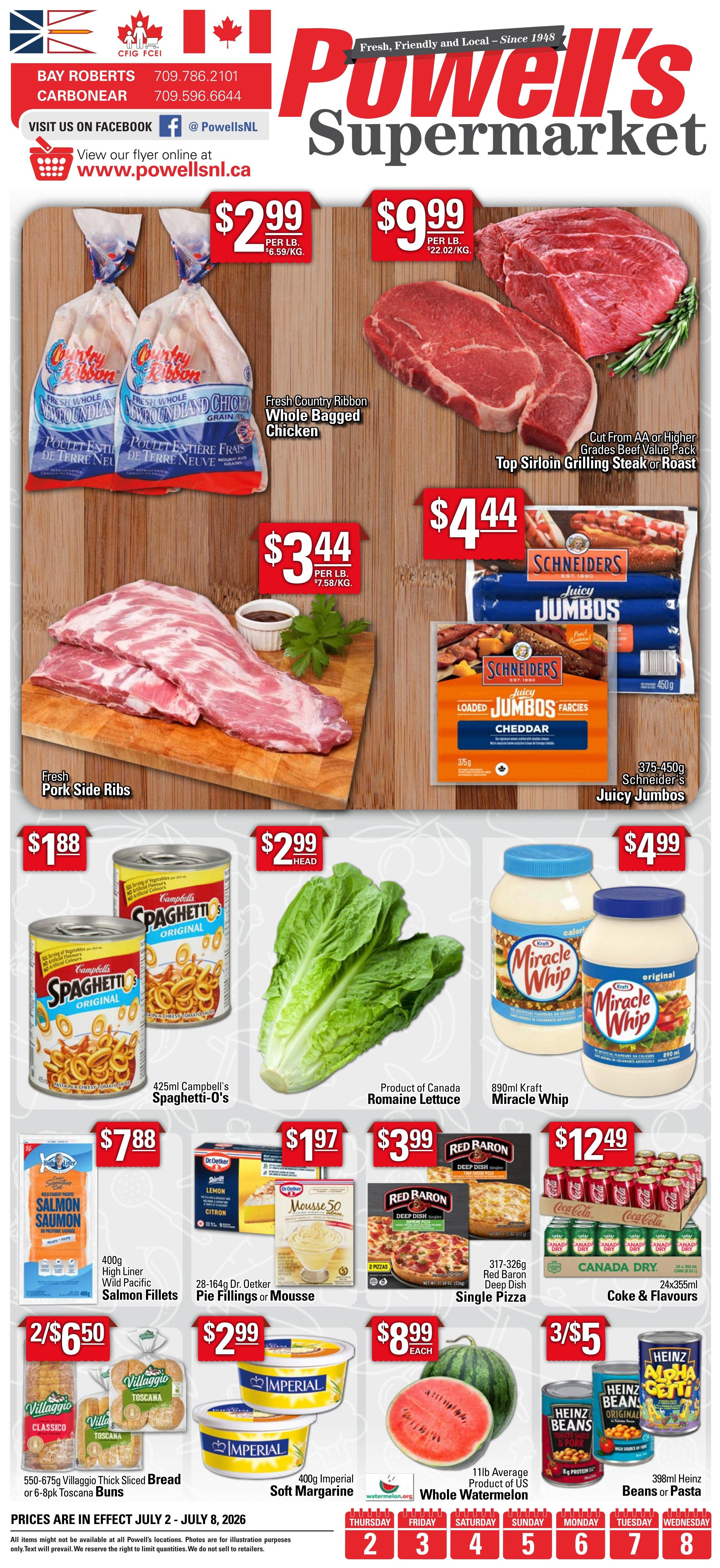 Powell's Supermarket weekly flyer specials from July 2 to July 8, 2026. Featured items include Fresh Country Ribbon Whole Bagged Chicken at $2.99 per lb, Top Sirloin Grilling Steak or Roast at $9.99 per lb, Fresh Pork Side Ribs at $3.44 per lb, and 375-450g Schneider's Juicy Jumbos for $4.44. Also available are 425ml Campbell's Spaghetti-O's for $1.88, Product of Canada Romaine Lettuce for $2.99 per head, and 890ml Kraft Miracle Whip for $4.99. Other deals include 400g High Liner Wild Pacific Salmon Fillets for $7.88, 28-164g Dr. Oetker Pie Fillings or Mousse for $1.97, 317-326g Red Baron Deep Dish Single Pizza for $3.99, and a 24x355ml case of Canada Dry, Coke & Flavours for $12.49. Additionally, get 550-675g Villaggio Thick Sliced Bread or 6-8pk Villaggio Toscana Buns for 2 for $6.50, 400g Imperial Soft Margarine for $2.99, and 11lb average Whole Watermelon for $8.99 each. Finally, find 398ml Heinz Beans or Pasta for 3 for $5.