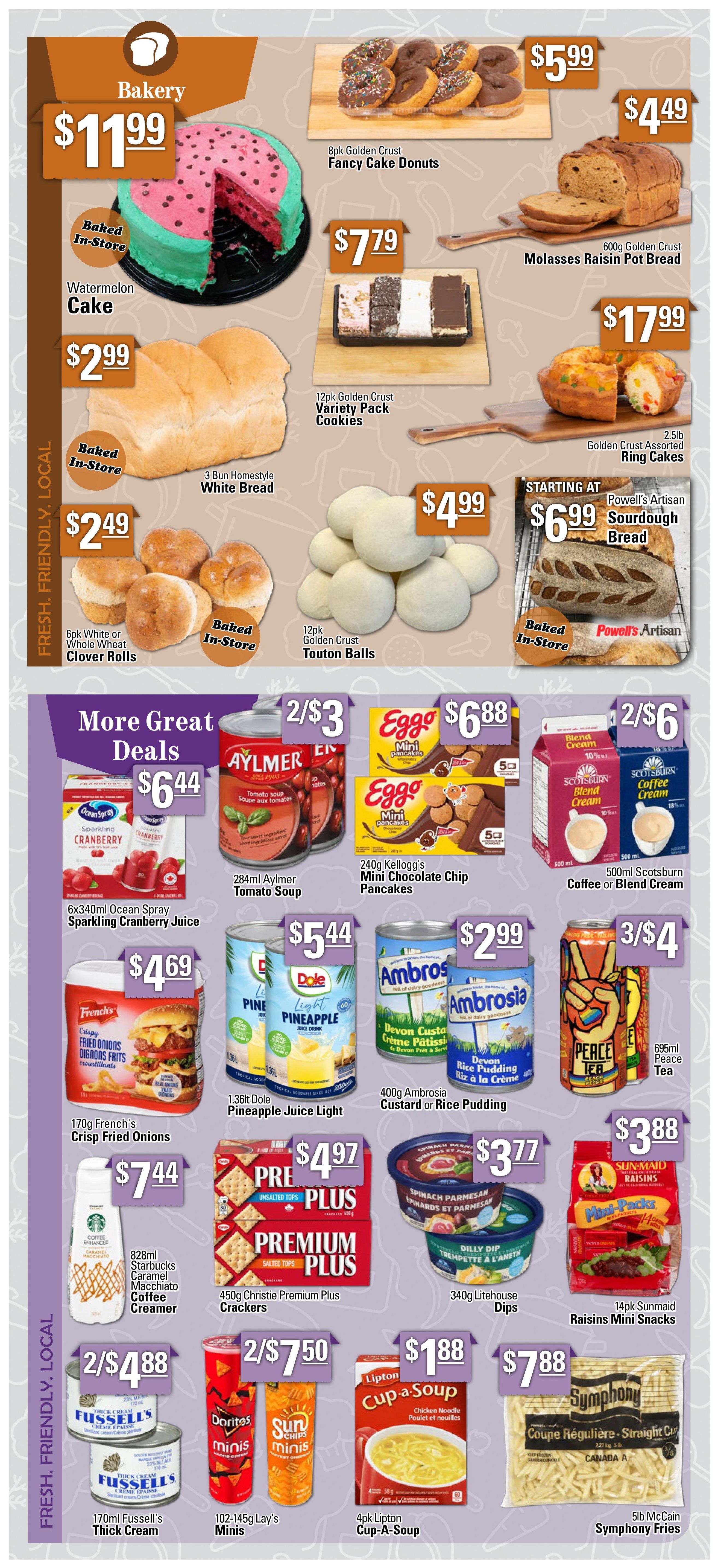 Powell's Supermarket weekly flyer specials page 6. Bakery items include a Watermelon Cake for $11.99, 8pk Golden Crust Fancy Cake Donuts for $5.99, 600g Golden Crust Molasses Raisin Pot Bread for $4.49, 12pk Golden Crust Variety Pack Cookies for $7.79, 2.5lb Golden Crust Assorted Ring Cakes for $17.99, 3 Bun Homestyle White Bread for $2.99, 6pk White or Whole Wheat Clover Rolls for $2.49, and 12pk Golden Crust Touton Balls for $4.99. Powell's Artisan Sourdough Bread starts at $6.99. More great deals feature 6x340ml Ocean Spray Sparkling Cranberry Juice for $6.44, 284ml Aylmer Tomato Soup for 2 for $3, 240g Kellogg's Mini Chocolate Chip Pancakes for $6.88, and 500ml Scotsburn Coffee or Blend Cream for 2 for $6. Also available are 170g French's Crisp Fried Onions for $4.69, 1.36lt Dole Pineapple Juice Light for $5.44, 400g Ambrosia Custard or Rice Pudding for $2.99, 695ml Peace Tea for 3 for $4, 450g Christie Premium Plus Crackers for $4.97, 340g Litehouse Dips for $3.77, 14pk Sunmaid Raisins Mini Snacks for $3.88, 170ml Fussell's Black Creams for 2 for $4.88, 102-145g Lay's Minis for 2 for $7.50, 4pk Lipton Cup-a-Soup for $1.88, and 5lb McCain Symphony Fries for $7.88.