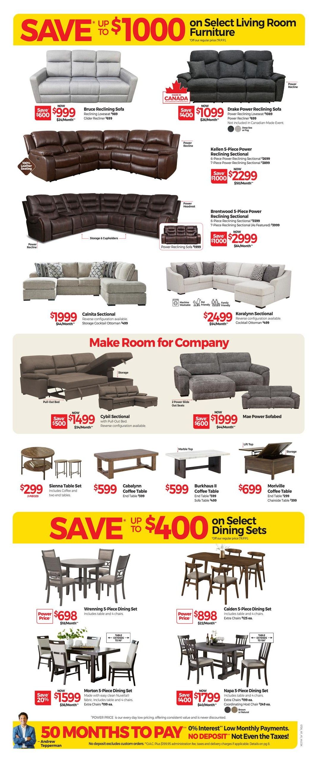 Tepperman's Weekly Flyer Specials Page 4: Save up to $1000 on select living room furniture. Featured items include the Bruce Reclining Sofa for $999 (save $600), Drake Power Reclining Sofa for $1099 (save $400), Kellen 5-Piece Power Reclining Sectional for $2299 (save $1000), and Brentwood 5-Piece Power Reclining Sectional for $2999 (save $1000). Also available are the Calnita Sectional for $1999 and Korallynn Sectional for $2499. Make Room for Company with the Cybil Sectional for $1499 (save $500) and Mae Power Sofabed for $1999 (save $600). Coffee and end tables are also on sale, including the Sienna Table Set for $299, Cabalynn Coffee Table for $599, Burkhus II Coffee Table for $599, and Moriville Coffee Table for $699. Save up to $400 on select dining sets. Featured dining sets include the Wrenning 5-Piece Dining Set for $698, Caiden 5-Piece Dining Set for $898, Morton 5-Piece Dining Set for $1599 (save 20%), and Napa 5-Piece Dining Set for $1799 (save $400). Special financing offer: 50 months to pay with 0% interest and no deposit on select items.