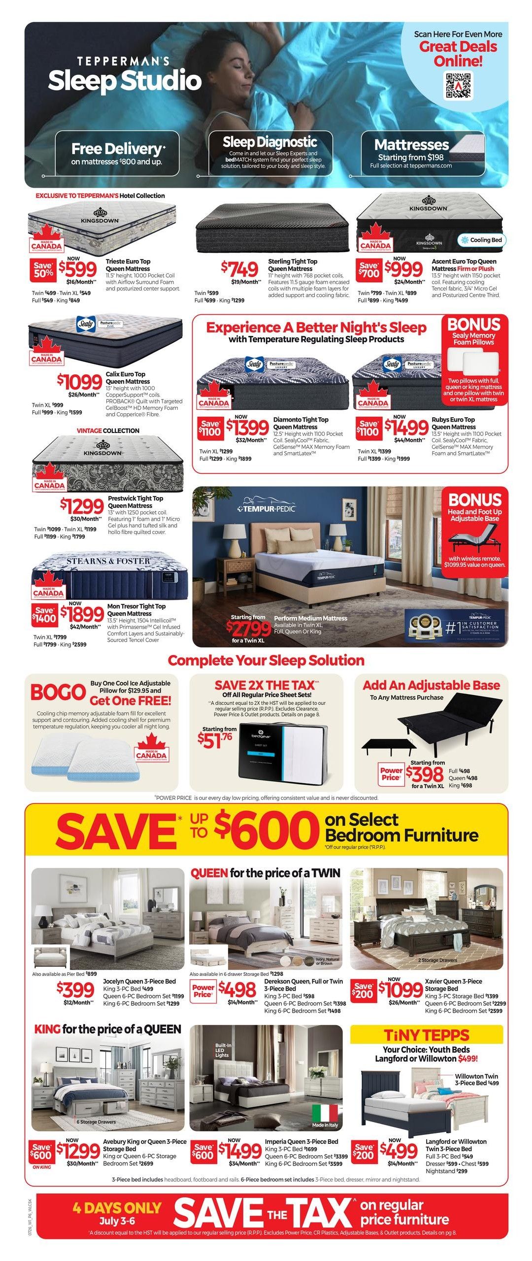 Tepperman's Sleep Studio flyer, page 5. Featured mattresses include the Trieste Euro Top Queen Mattress for $599 (save 50%), Sterling Tight Top Queen Mattress for $749, and Ascent Euro Top Queen Mattress Firm or Plush for $999. Experience better sleep with temperature-regulating products like the Calix Euro Top Queen Mattress for $1099, Diamonto Tight Top Queen Mattress for $1399, and Rubys Euro Top Queen Mattress for $1499. Also available are the Prestwick Tight Top Queen Mattress for $1299 and Mon Tresor Tight Top Queen Mattress for $1899. The Tempur-Pedic Perform Medium Mattress starts at $2799 for a Twin XL. Complete your sleep solution with a Buy One Cool Ice Adjustable Pillow and Get One FREE offer. Save 2X the tax on all regular price sheet sets, starting at $51.76. Add an adjustable base starting at $398. Save up to $600 on select bedroom furniture. Queen bedroom sets are priced as a Twin, including the Jocelyn Queen 3-Piece Bed for $399 and the Dereksen Queen, Full or Twin 3-Piece Bed for $498. King bedroom sets are priced as a Queen, featuring the Avebury King or Queen 3-Piece Storage Bed for $1299 and the Imperia Queen 3-Piece Bed for $1499. Tiny Tepps youth beds include the Willowton Twin 3-Piece Bed for $499 and the Langford or Willowton Twin 3-Piece Bed for $499. Special offer: 4 Days Only, July 3-6, Save the Tax on regular price furniture.
