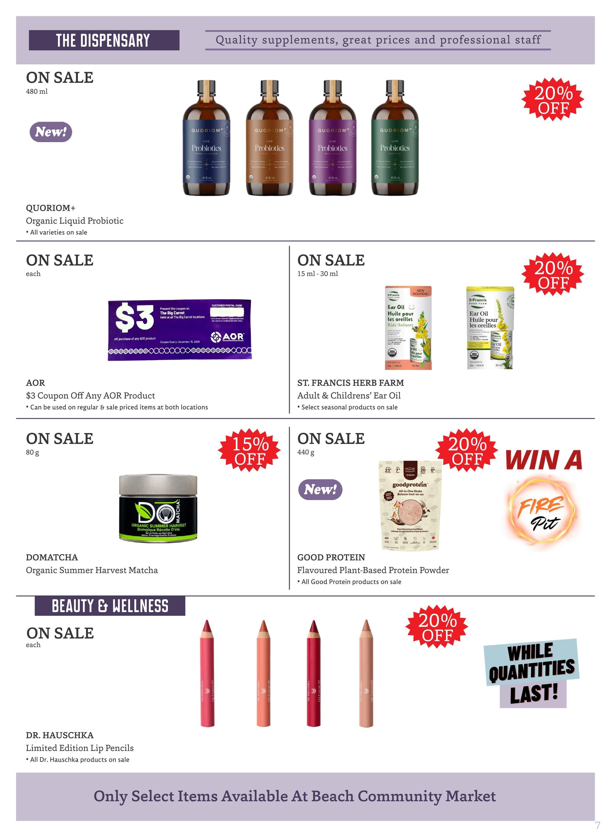 The Big Carrot flyer page 7, featuring The Dispensary section with quality supplements. On sale: QUORIO M+ Organic Liquid Probiotic, 480 ml, with a 'New!' tag and 20% off. Also on sale is AOR, offering a $3 coupon off any AOR product, applicable on regular and sale priced items. St. Francis Herb Farm Adult & Children's Ear Oil (15 ml - 30 ml) is on sale with 20% off, including select seasonal products. Domatcha Organic Summer Harvest Matcha (80 g) is on sale with 15% off. Good Protein Flavoured Plant-Based Protein Powder (440 g) is new and on sale with 20% off, with a chance to win a Fire Pit. Beauty & Wellness section features Dr. Hauschka Limited Edition Lip Pencils on sale, with all Dr. Hauschka products on sale and 20% off, while quantities last. Note that only select items are available at Beach Community Market.
