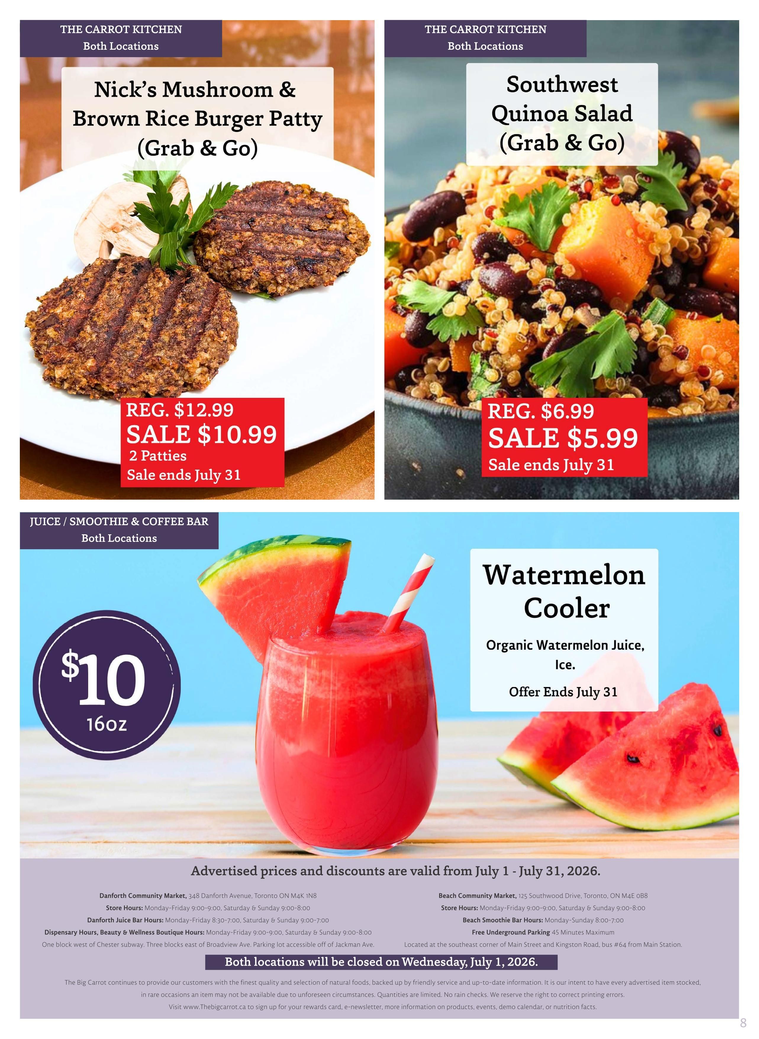 The Big Carrot flyer specials page 8 features grab & go items from The Carrot Kitchen. Nick's Mushroom & Brown Rice Burger Patty is on sale for $10.99, down from the regular price of $12.99 for 2 patties, with the sale ending July 31. Also available is the Southwest Quinoa Salad for $5.99, a reduction from $6.99, also ending July 31. The Juice/Smoothie & Coffee Bar offers a Watermelon Cooler, organic watermelon juice with ice, for $10 for a 16oz serving, with the offer ending July 31. Store hours and locations for Danforth Community Market and Beach Community Market are listed, with both locations closed on Wednesday, July 1, 2026.