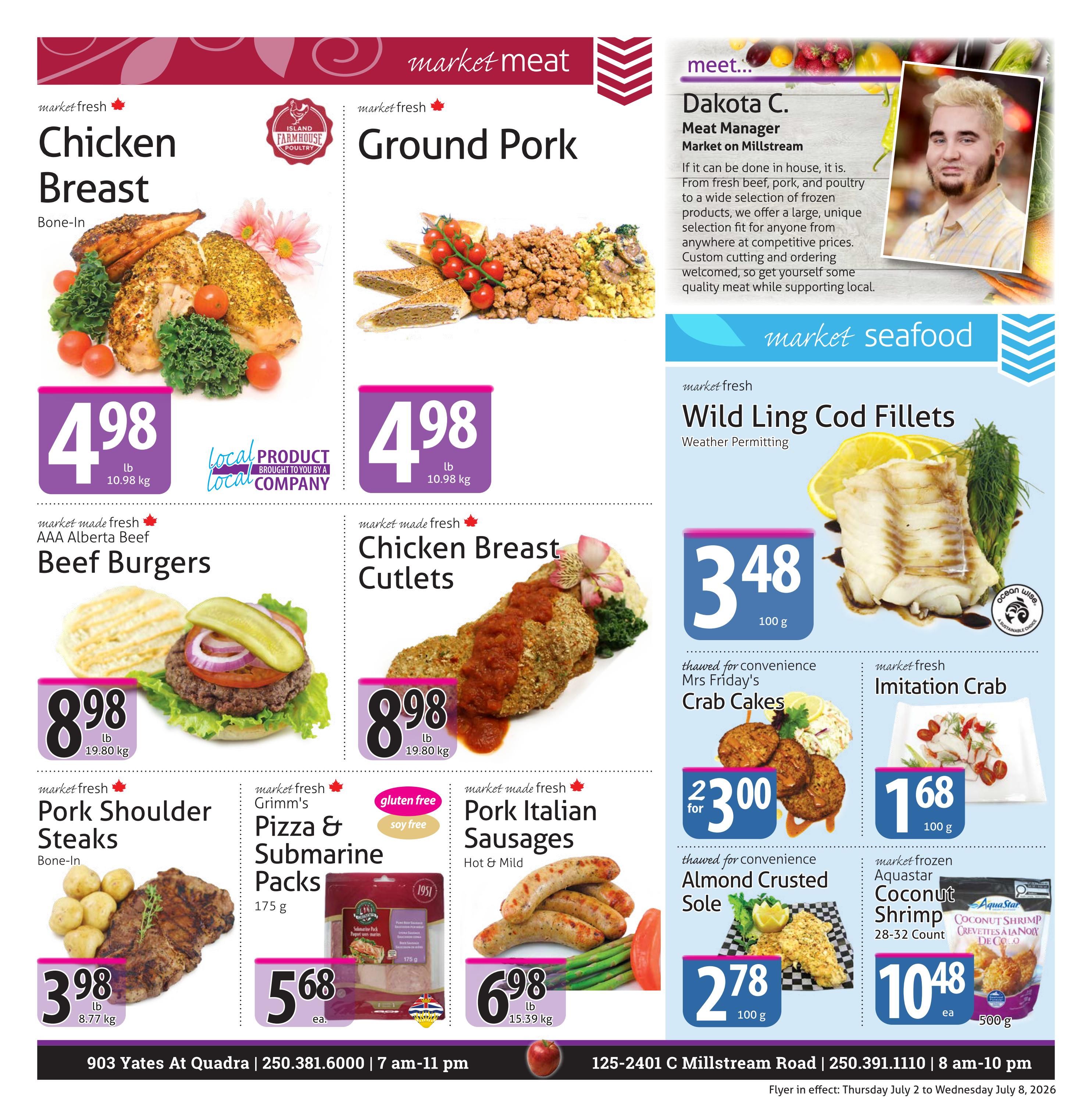 The Market Stores weekly flyer specials, page 3. Featured are market fresh Chicken Breast, bone-in, for $4.98 per lb. Also market fresh Ground Pork for $4.98 per lb. Market made fresh AAA Alberta Beef Burgers are $8.98 per lb. Market made fresh Chicken Breast Cutlets are $8.98 per lb. Market fresh Pork Shoulder Steaks, bone-in, are $3.98 per lb. Grimm's Pizza & Submarine Packs are $5.68 each. Market made fresh Pork Italian Sausages, hot & mild, are $6.98 per lb. In the seafood section, market fresh Wild Ling Cod Fillets are $3.48 per 100g. Thawed for convenience Mrs. Friday's Crab Cakes are $2.30 for 2. Market fresh Imitation Crab is $1.68 per 100g. Thawed for convenience Almond Crusted Sole is $2.78 per 100g. Market frozen Aquastar Coconut Shrimp, 28-32 count, 500g, are $10.48 each. The flyer also includes a 'Meet the Meat Manager' section featuring Dakota C. from Market on Millstream.