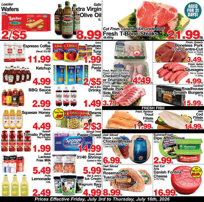Greco's Fresh Markets flyer specials page 1. Featured items include Loacker Wafers at 2 for $5, Gallo Extra Virgin Olive Oil for $8.99, and Cut from Canada AAA Grade Beef Fresh T-Bone Steaks for $21.99/lb. Also available are Illy Espresso Coffee for $11.99, Unico Tomatoes and Tuna for $1.99, De Cecco Pasta at 2 for $5, and Fresh, Ontario Boneless Pork Loin Centre-Cut Chops or Roast for $3.49/lb. Other deals include Heinz Ketchup for $4.99, Fresh, Maple Leaf Prime Raised without Antibiotics Chicken Thighs or Drumsticks for $4.49/lb, and Fresh, Italian Store Made Sausages for $4.99/lb. Diana BBQ Sauce is $4.99, Mio & Brio Drinks are $1.49, and Fresh, Ontario Whole Pork Side Ribs are $3.79/lb. Aurora Squeeze Honey is $2.99, Unico Beans are 2 for $3, and Cardinal Roadhouse Smash Burgers are $15.99. Rodolfi Tomato Puree is $4.49, Sponge Towels are $14.99. Fresh, Rainbow Trout Fillets are $11.99/lb, and Wild Cod Fillets are $14.99/lb. Natrel Lactose Free Milk is $1.99. Ocean Jewel 31/40 Shrimp is $6.99/lb. SummerFresh Dips & Hummus are $2.99. Frutie Lemonade is $5.49. Deli Sliced Mastro Rosemary or Tuscan Ham is $8.99. Ben & Jerry's Ice Cream Magnum Bars are $4.99. Deli Cut Aria Danish Fontina Cheese is $16.99. Prices effective Friday, July 3rd to Thursday, July 16th, 2026.