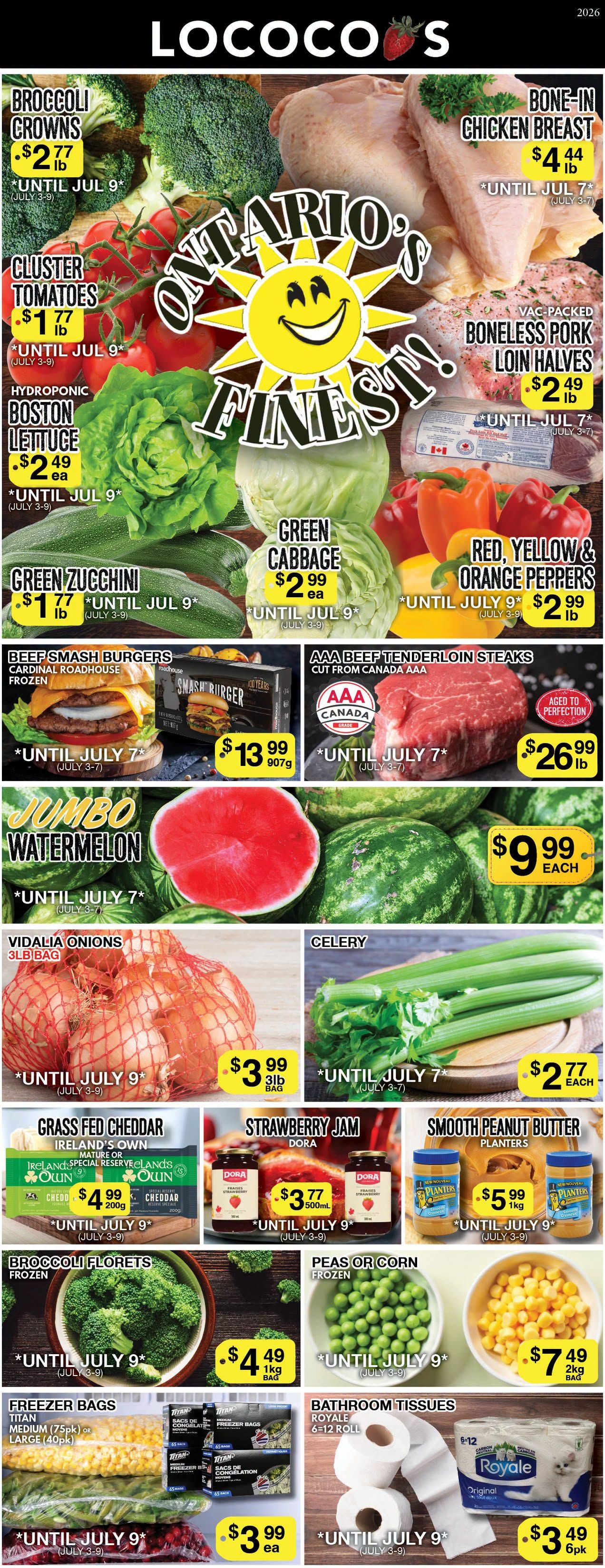 Lococo's flyer featuring 'Ontario's Finest' produce and meat specials. On the top left, Broccoli Crowns are $2.77 per lb, available until July 9. Below them, Cluster Tomatoes are $1.77 per lb, until July 9. Hydroponic Boston Lettuce is priced at $2.49 each, until July 9. Green Zucchini is $1.77 per lb, until July 9. In the top right, Bone-In Chicken Breast is $4.44 per lb, until July 7. Vac-Packed Boneless Pork Loin Halves are $2.49 per lb, until July 7. Green Cabbage is $2.99 each, until July 9. Red, Yellow & Orange Peppers are $2.99 per lb, until July 9. The middle section highlights Beef Smash Burgers by Cardinal Roadhouse, frozen, for $13.99 for a 907g package, until July 7. Beside this, AAA Beef Tenderloin Steaks, cut from Canada AAA and aged to perfection, are $26.99 per lb, until July 7. A large Jumbo Watermelon is $9.99 each, until July 7. Further down, a 3lb bag of Vidalia Onions is $3.99, until July 9. Celery is $2.77 each, until July 7. Ireland's Own Grass Fed Cheddar, mature or special reserve, is $4.99 for 200g, until July 9. Dora Strawberry Jam is $3.77 for 500ml, until July 9. Planters Smooth Peanut Butter is $5.99 for 1kg, until July 9. The bottom section features frozen items: Broccoli Florets are $4.49 for a 1kg bag, until July 9. Frozen Peas or Corn are $7.49 for a 2kg bag, until July 9. Titan Freezer Bags, available in medium (75pk) or large (40pk), are $3.99 each, until July 9. Lastly, Royale Bathroom Tissues, a 6=12 roll pack, are $3.49 for 6pk, until July 9.