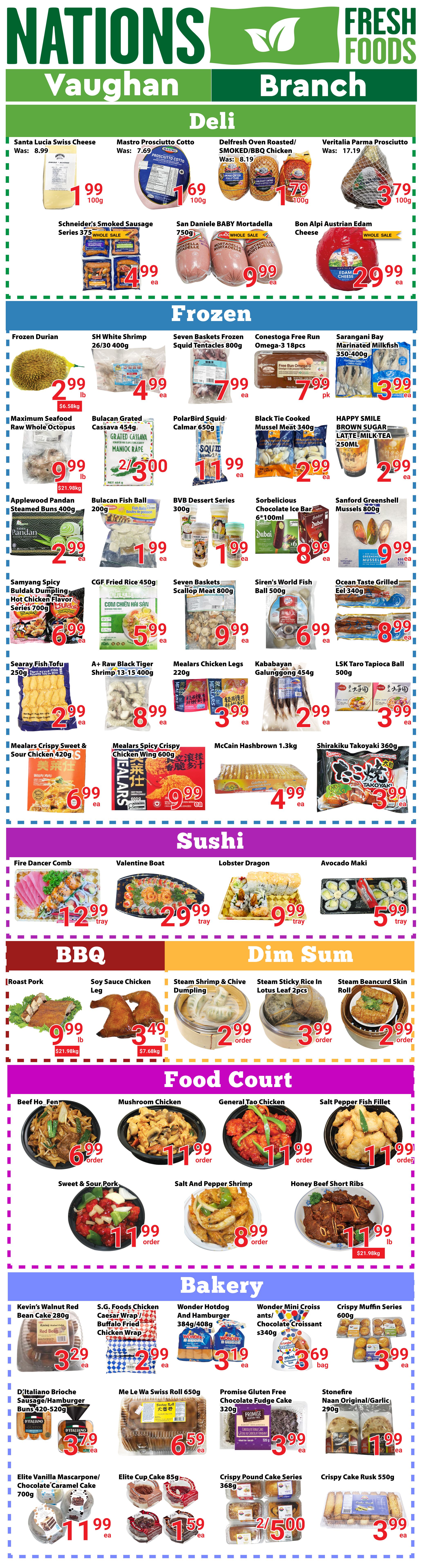 Nations Fresh Foods Vaughan weekly flyer specials page 2 features deals in Deli, Frozen, Sushi, BBQ, Dim Sum, Food Court, and Bakery. Deli items include Santa Lucia Swiss Cheese for $1.99, Mastro Prosciutto Cotto for $1.69/100g, Delifresh Oven Roasted/SMOKED/BBQ Chicken for $1.79/100g, and Veritalia Parma Prosciutto for $3.79/100g. Frozen section offers Frozen Durian for $2.99/lb, SH White Shrimp for $4.99, Seven Baskets Frozen Squid Tentacles for $7.99, Conestoga Free Run Omega-3 18pcs for $7.99, Sarangani Bay Marinated Milkfish for $3.99, Maximum Seafood Raw Whole Octopus for $9.99/lb, Bulacan Grated Cassava for $2.99, PolarBird Squid Calmar for $11.99, Black Tie Cooked Mussel Meat for $2.99, HAPPY SMILE BROWN SUGAR LATTE MILK TEA for $2.99, Applewood Pandan Steamed Buns for $2.99, Bulacan Fish Ball for $1.99, BVB Dessert Series for $1.99, Sorbelicious Chocolate Ice Bar for $8.99, and Sanford Greenshell Mussels for $9.99. In Sushi, find Fire Dancer Comb for $12.99/tray, Valentine Boat for $29.99/tray, Lobster Dragon for $9.99/tray, and Avocado Maki for $5.99/tray. BBQ specials include Roast Pork for $9.99/lb and Soy Sauce Chicken Leg for $3.49/lb. Dim Sum options are Steam Shrimp & Chive Dumpling for $2.99/order, Steam Sticky Rice in Lotus Leaf for $3.99/order, and Steam Beancurd Skin Roll for $2.99/order. Food Court items: Beef Ho Fen for $6.99/order, Mushroom Chicken for $11.99/order, General Tao Chicken for $11.99/order, Salt Pepper Fish Fillet for $11.99/order, Sweet & Sour Pork for $11.99/order, Salt And Pepper Shrimp for $8.99/order, and Honey Beef Short Ribs for $11.99/lb. Bakery deals: Kevin's Walnut Red Bean Cake for $3.29, S.G. Foods Chicken Caesar Wrap/Buffalo Fried Chicken Wrap for $2.99, Wonder Hotdog And Hamburger for $3.19, Wonder Mini Croissants/Chocolate Croissant for $3.69, Crispy Muffin Series for $3.99, D'Italiano Brioche Sausage/Hamburger Buns for $3.79, Me Le Wa Swiss Roll for $6.59, Promise Gluten Free Chocolate Fudge Cake for $3.99, Stonefire Naan Original/Garlic for $1.99, Elite Vanilla Mascarpone/Chocolate Caramel Cake for $11.99, Elite Cup Cake for $1.59, Crispy Pound Cake for $2/5.00, and Crispy Cake Rusk for $3.99.