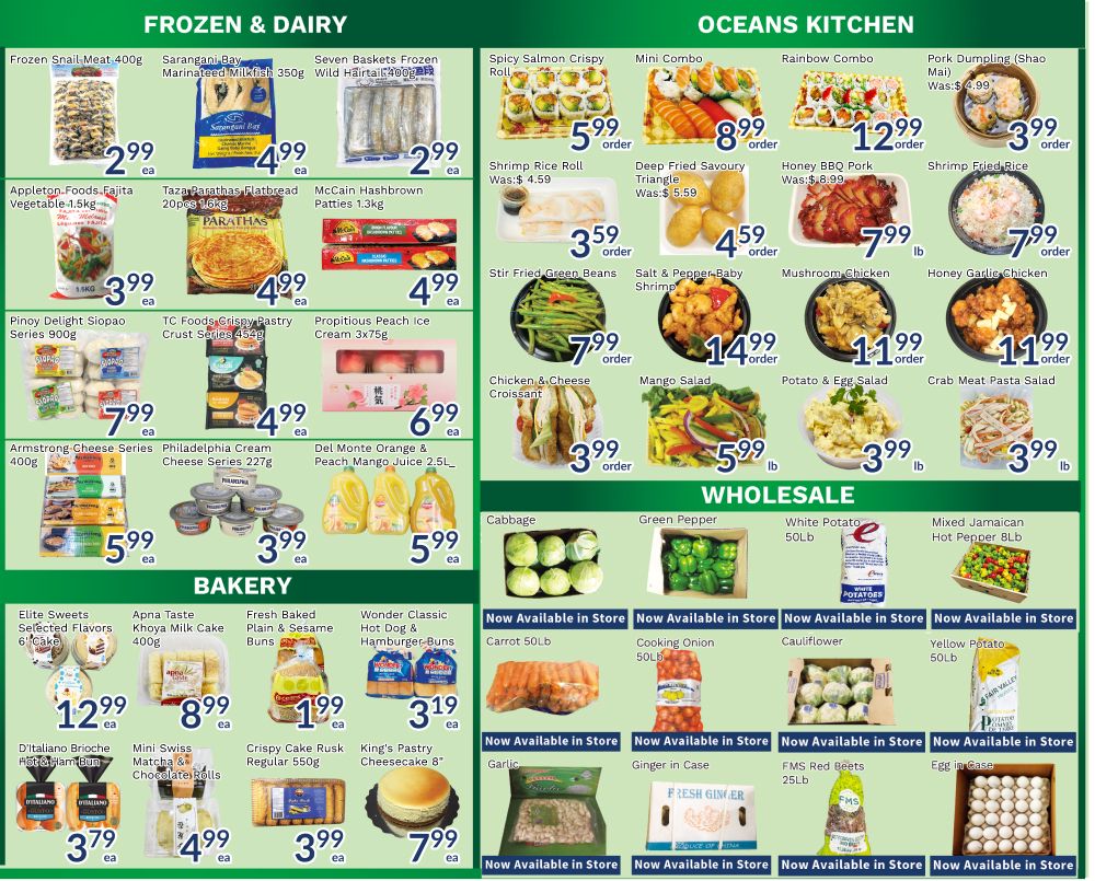 Oceans Fresh Food Market flyer page 4 features a wide selection of groceries. In the Frozen & Dairy section, find Frozen Snail Meat for $2.99, Sarangani Bay Marinated Fish for $4.99, and Seven Baskets Frozen Wild Halibut for $2.99. Also available are Appleton Foods Fajita Vegetable for $3.99, Taza Parathas Flatbread for $4.99, and McCain Hashbrown Patties for $4.99. Other frozen items include Pinoy Delight Siopao for $7.99, TC Foods Crispy Pastry Crust for $4.99, and Propitious Peach Ice Cream for $6.99. Dairy options include Armstrong Cheese Series for $5.99, Philadelphia Cream Cheese for $3.99, and Del Monte Orange & Peach Mango Juice for $5.99. The Oceans Kitchen section offers Spicy Salmon Crispy Roll for $5.99, Mini Combo for $8.99, Rainbow Combo for $12.99, and Pork Dumpling for $3.99. Additional prepared foods include Shrimp Rice Roll for $4.59, Deep Fried Savoury Triangle for $4.59, Honey BBQ Pork for $7.99, and Shrimp Fried Rice for $7.99. Other Oceans Kitchen items are Stir Fried Green Beans for $7.99, Salt & Pepper Baby Shrimp for $14.99, Mushroom Chicken for $11.99, and Honey Garlic Chicken for $11.99. Salads include Chicken & Cheese Croissant for $3.99, Mango Salad for $5.99, Potato & Egg Salad for $3.99, and Crab Meat Pasta Salad for $3.99. The Wholesale section displays Cabbage, Green Pepper, White Potato 50LB, and Mixed Jamaican Hot Pepper 8LB. Available for purchase are Carrot 50LB, Cooking Onion 50LB, Cauliflower, and Yellow Potato 50LB. Also in wholesale are Garlic, Ginger in Case, FMS Red Beets 25LB, and Egg Cases.
