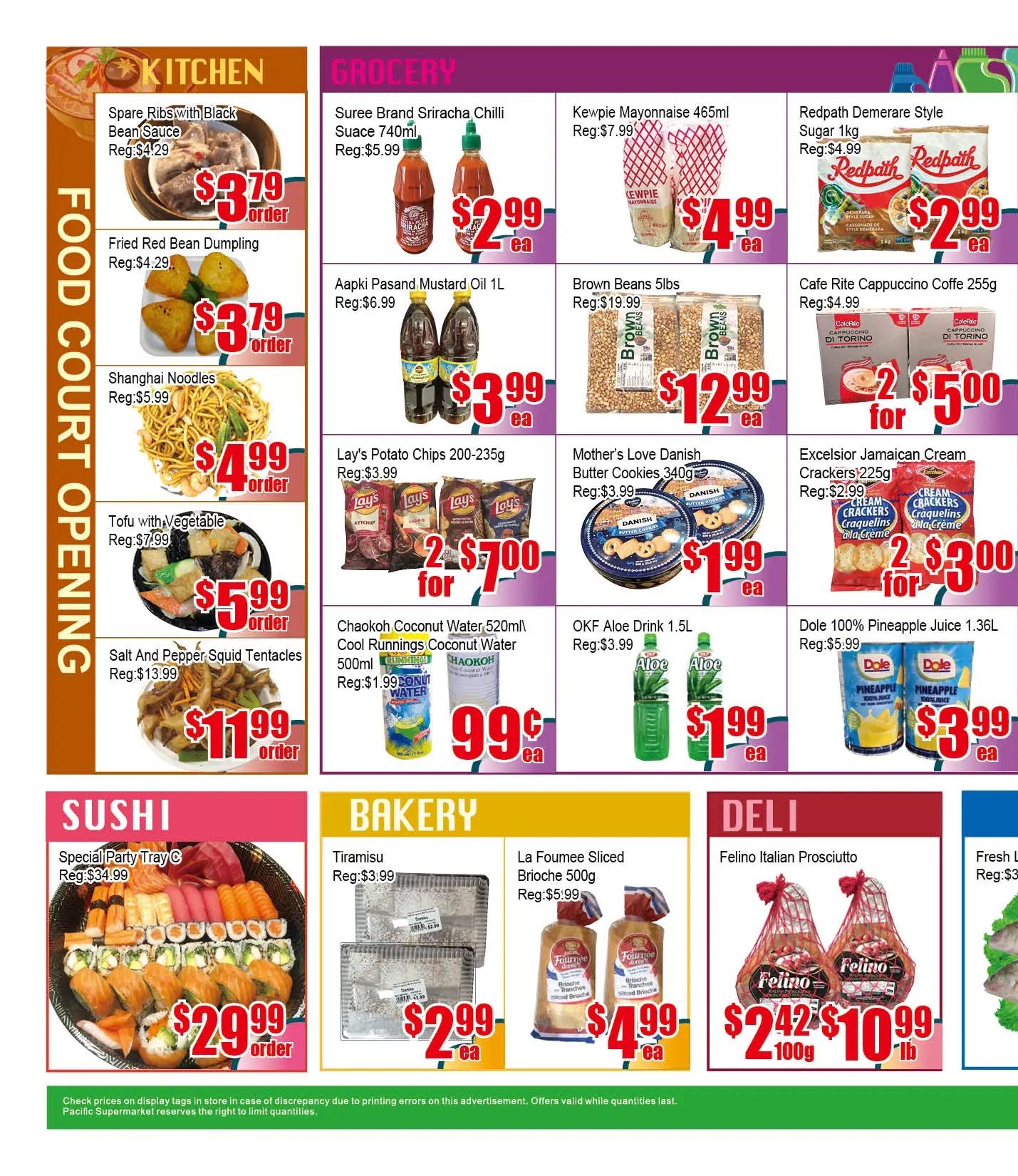 Pacific Fresh Food Market - Page 2 specials. Kitchen section features Spare Ribs with Black Bean Sauce for $3.79 (regular $4.29), Fried Red Bean Dumpling for $3.79 (regular $4.29), Shanghai Noodles for $4.99 (regular $5.99), and Tofu with Vegetable for $5.99 (regular $7.99). Also available are Salt and Pepper Squid Tentacles for $11.99 (regular $13.99). Grocery section includes Suree Brand Sriracha Chilli Sauce 740ml for $2.99 (regular $5.99), Aapki Pasand Mustard Oil 1L for $3.99 (regular $6.99), Lay's Potato Chips 200-235g for 2 for $7.00 (regular $3.99 each), Kewpie Mayonnaise 465ml for $4.99 (regular $7.99), Brown Beans 5lbs for $12.99 (regular $19.99), Redpath Demerare Style Sugar 1kg for $2.99 (regular $4.99), Cafe Rite Cappuccino Coffe 255g for 2 for $5.00 (regular $4.99 each), Mother's Love Danish Butter Cookies 340g for $1.99 (regular $3.99), Excelsior Jamaican Cream Crackers 225g for 2 for $3.00 (regular $2.99 each), Chaokoh Coconut Water 520ml and Cool Runnings Coconut Water 500ml for $0.99 each (regular $1.99), and OKF Aloe Drink 1.5L for $1.99 (regular $3.99). Dole 100% Pineapple Juice 1.36L is on sale for $3.99 (regular $5.99). Sushi section offers a Special Party Tray C for $29.99 (regular $34.99). Bakery section has Tiramisu for $2.99 (regular $3.99) and La Fourmee Sliced Brioche 500g for $4.99 (regular $5.99). Deli section features Felino Italian Prosciutto for $2.42 per 100g or $10.99 per lb. Fresh L... is also available.