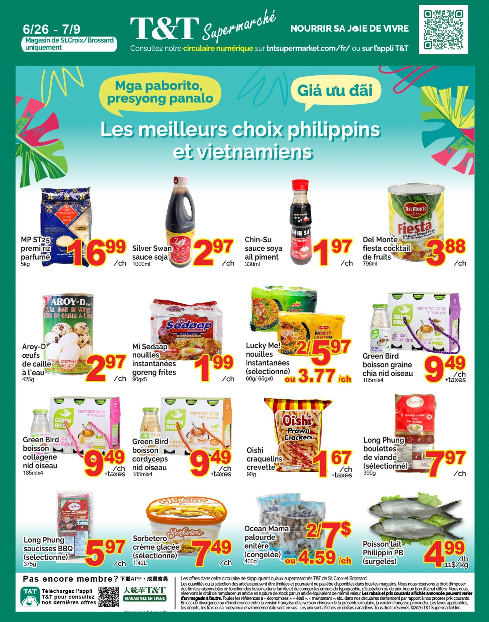 T&T Supermarket weekly flyer specials for Quebec, page 7. Featuring Filipino and Vietnamese favourites. MP ST25 premium perfumed rice 5kg for $16.99. Silver Swan soy sauce 1000ml for $2.97. Chin-Su chili soy sauce 330ml for $1.97. Del Monte Fiesta cocktail of fruits 796ml for $3.88. Aroy-D quail eggs in water 425g for $2.97. Mi Sedaap instant fried noodles 5x90g for $1.99. Lucky Me! instant noodles (selection) 60g/65g x 6 for $5.97 or $3.77. Green Bird bird's nest drink with collagen 185ml x 4 for $9.49 + taxes. Green Bird bird's nest drink with cordyceps 185ml x 4 for $9.49 + taxes. Oishi prawn crackers 90g for $1.67 + taxes. Long Phung BBQ pork sausages (selection) 375g for $5.97. Sorbetero ice cream (selection) 1.42L for $7.49. Ocean Mama whole tilapia (frozen) 400g for $2.77 or $4.59. Long Phung pork meatballs (selection) 390g for $7.97. Philippin PB milkfish (frozen) $4.99/lb or $11/kg.