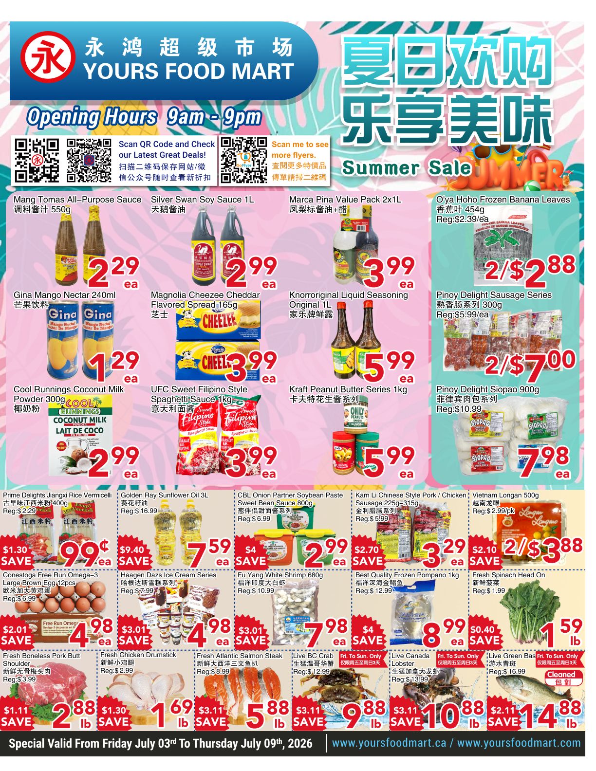 Yours Food Mart weekly flyer specials page 1. Featured items include Mang Tomas All-Purpose Sauce for $2.29, Silver Swan Soy Sauce 1L for $2.99, and Marca Pina Value Pack 2x1L for $3.99. Also available are Gina Mango Nectar 240ml for $1.29, Magnolia Cheezee Cheddar Flavored Spread 165g for $3.99, Knorr Original Liquid Seasoning Original 1L for $5.99, and O'Ya Hoho Frozen Banana Leaves for 2 for $2.88. Other deals include Cool Runnings Coconut Milk Powder 300g for $2.99, UFC Sweet Filipino Style Spaghetti Sauce 1kg for $3.99, Kraft Peanut Butter Series 1kg for $5.99, and Pinoy Delight Sausage Series 300g for 2 for $7.00. Prime Delights Jiangxi Rice Vermicelli 400g is $0.99 with $1.30 savings. Golden Ray Sunflower Oil 3L is $7.59 with $9.40 savings. CBL Onion Partner Soybean Paste Sweet Bean Sauce 800g is $2.99 with $4 savings. Kam Li Chinese Style Pork/Chicken Sausage 225g-315g is $3.29 with $2.70 savings. Vietnam Longan 500g is 2 for $3.88 with $2.10 savings. Conestoga Free Run Omega-3 Large Brown Eggs 12pcs are $4.98 with $2.01 savings. Haagen Dazs Ice Cream Series is $4.98 with $3.01 savings. Fu Yang White Shrimp 680g is $8.99 with $4 savings. Best Quality Frozen Pompano 1kg is $10.99 with $3.11 savings. Fresh Spinach Head On is $1.59 per lb. Fresh Boneless Pork Butt Shoulder is $2.88 per lb with $1.11 savings. Fresh Chicken Drumsticks are $1.69 per lb with $1.30 savings. Fresh Atlantic Salmon Steak is $5.88 per lb with $3.11 savings. Live BC Crab is $9.88 per lb with $3.11 savings. Live Canada Lobster is $10.88 per lb with $3.11 savings. Live Green Bat is $14.88 per lb with $2.11 savings. Special valid from Friday July 03rd to Thursday July 09th, 2026. Visit www.yoursfoodmart.com.