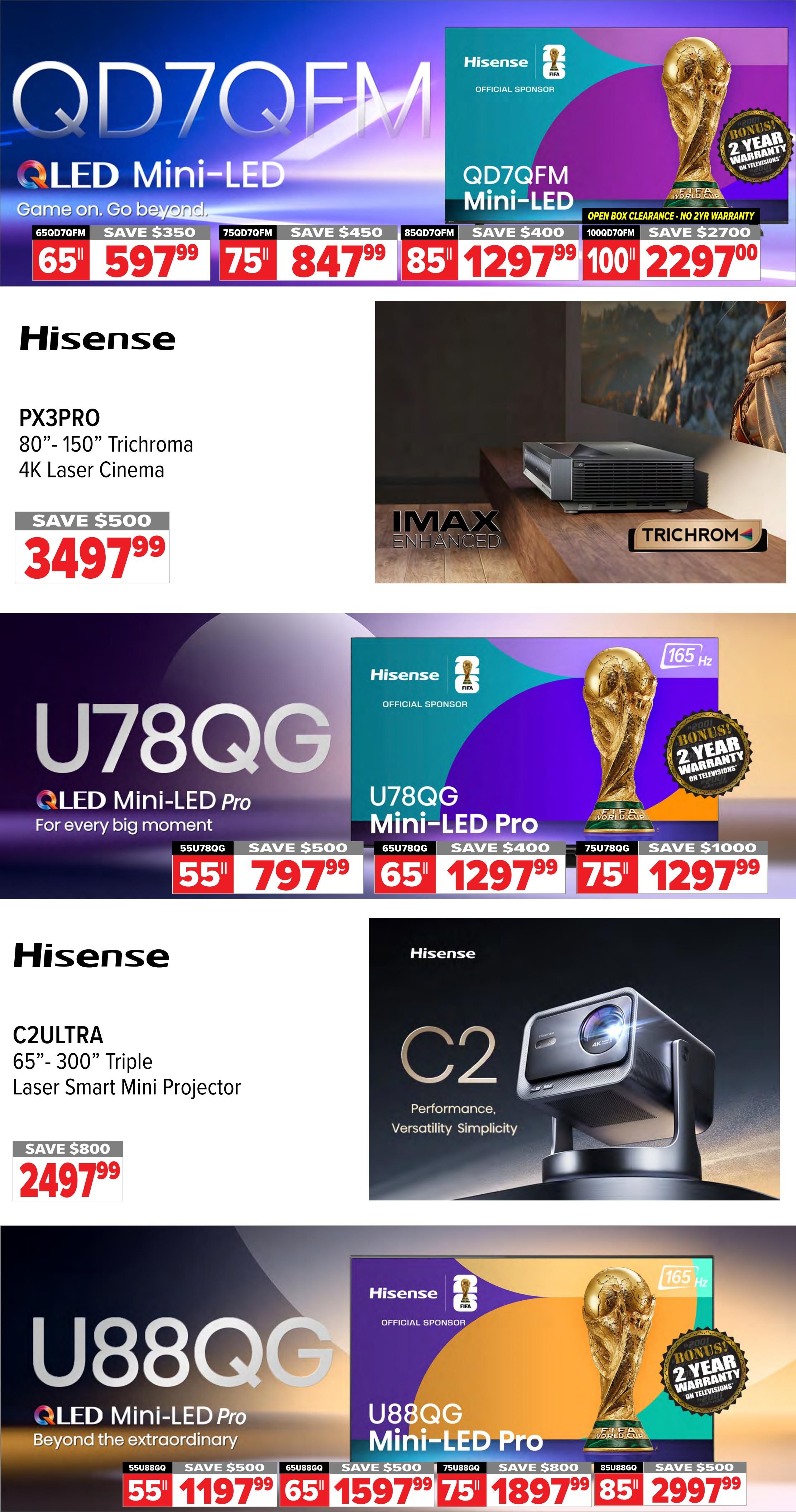 2001 Audio Video weekly flyer specials page 9 features Hisense televisions and projectors. The Hisense QD7QFM QLED Mini-LED TVs are available in 65' for $597.99 (save $350), 75' for $847.99 (save $450), 85' for $1297.99 (save $400), and 100' for $2297.00 (save $2700). The Hisense PX3PRO 80'-150' Trichroma 4K Laser Cinema projector is on sale for $3497.99 (save $500). The Hisense U78QG QLED Mini-LED Pro TVs are offered in 55' for $797.99 (save $500) and 65' for $1297.99 (save $400), with a 75' model also available for $1297.99 (save $1000). The Hisense C2ULTRA 65'-300' Triple Laser Smart Mini Projector is priced at $2497.99 (save $800). Additionally, Hisense U88QG QLED Mini-LED Pro TVs are featured in 55' for $1197.99 (save $500), 65' for $1597.99 (save $800), and 85' for $2997.99 (save $500). Many Hisense televisions come with a bonus 2-year warranty on televisions.