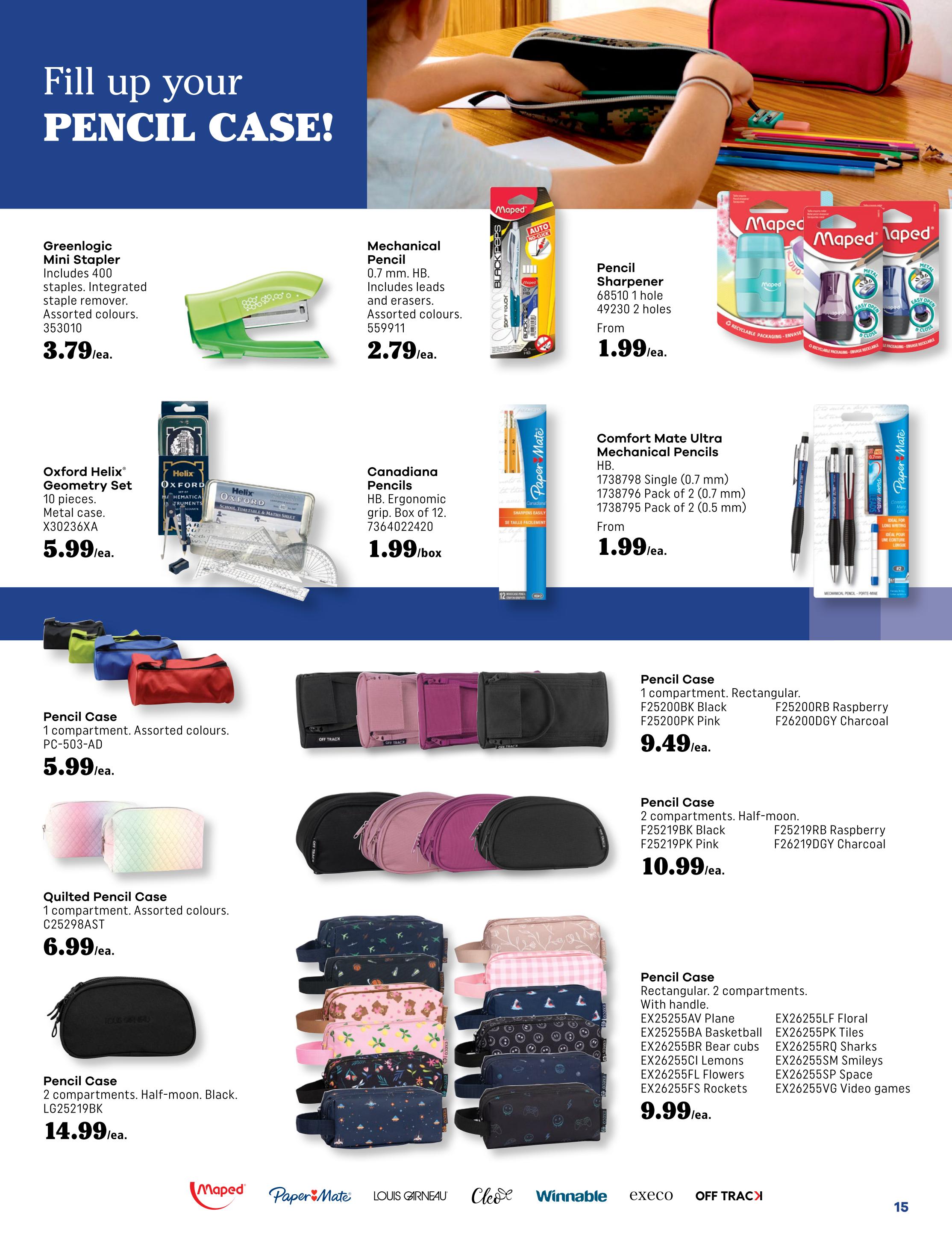 Fill up your pencil case! Page 15 features a variety of school supplies. Products include the Greenlogic Mini Stapler for $3.79, a Mechanical Pencil for $2.79, and a Pencil Sharpener from $1.99. Also available are the Oxford Helix Geometry Set for $5.99 and Canadiana Pencils for $1.99 per box. Comfort Mate Ultra Mechanical Pencils are priced from $1.99. Various pencil cases are featured, including a 1-compartment case for $5.99, a Quilted Pencil Case for $6.99, a 2-compartment half-moon pencil case for $10.99, a black half-moon pencil case for $14.99, a rectangular 2-compartment pencil case for $9.99, and a 1-compartment rectangular pencil case for $9.49.