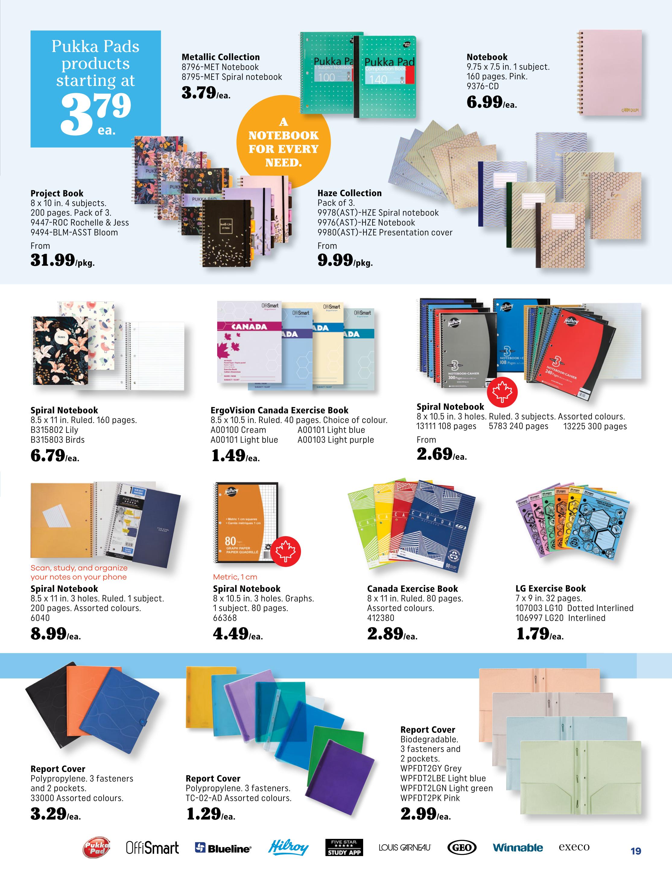 Covey Basics flyer page 19 features a wide selection of school supplies. Pukka Pads products start at $3.79 each, including Metallic Collection 8796-MET Notebook and 8795-MET Spiral notebook. A Notebook for Every Need section highlights Project Book 9447-ROC Rochelle & Jess 9494-BLM-ASST Bloom for $31.99/pkg. and Haze Collection notebooks and presentation covers starting at $9.99/pkg. Also available are Notebooks measuring 9.75 x 7.5 in. with 160 pages, 9376-CD, for $6.99 each. Spiral Notebooks in various sizes and page counts are featured, including an 8.5 x 11 in. ruled 160-page version for $6.79 each, a 8.5 x 11 in. 3-hole ruled 1-subject 200-page notebook for $8.99 each, and a metric 1 cm, 8 x 10.5 in. ruled 3-hole 1-subject 80-page notebook for $4.49 each. ErgoVision Canada Exercise Books, 8.5 x 10.5 in. ruled 40 pages, are available in cream, light blue, and light purple for $1.49 each. Canada Exercise Books, 8 x 11 in. ruled 80 pages, are $2.89 each. LG Exercise Books, 7 x 9 in. 32 pages, Dotted Interlined and Interlined, are $1.79 each. Report Covers include Polypropylene 3-fastener, 2-pocket covers in assorted colours for $3.29 each and $1.29 each. Biodegradable Report Covers with 3 fasteners and 2 pockets are available in grey, light blue, light green, and pink for $2.99 each. Brands featured include Pukka Pad, OffiSmart, Blueline, Hilroy, Five Star Study App, Louis Garneau, Geo, and Winnable.