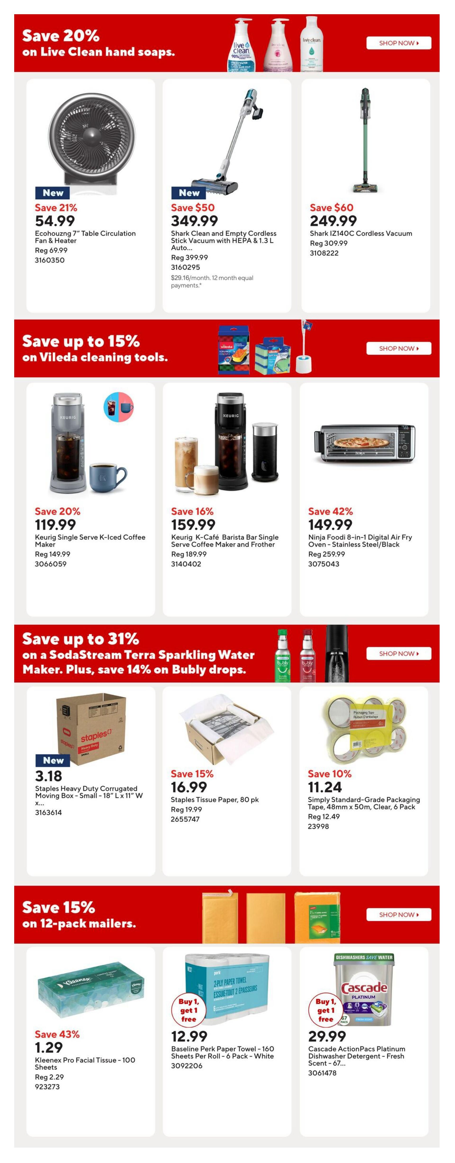 Staples weekly flyer specials page 13. Save 20% on Live Clean hand soaps. Featured products include Ecohouzng 7' Table Circulation Fan & Heater for $54.99 (save 21%), Shark Clean and Empty Cordless Stick Vacuum with HEPA & 1.3 L Auto for $349.99 (save $50), and Shark IZ140C Cordless Vacuum for $249.99 (save $60). Save up to 15% on Vileda cleaning tools. Deals include Keurig Single Serve K-Iced Coffee Maker for $119.99 (save 20%), Keurig K-Café Barista Bar Single Serve Coffee Maker and Frother for $159.99 (save 16%), and Ninja Foodi 8-in-1 Digital Air Fry Oven - Stainless Steel/Black for $149.99 (save 42%). Save up to 31% on a SodaStream Terra Sparkling Water Maker, plus save 14% on Bubly drops. Offers include Staples Heavy Duty Corrugated Moving Box - Small - 18' L x 11' W x for $3.18 (new item), Staples Tissue Paper, 80 pk for $16.99 (save 15%), and Simply Standard-Grade Packaging Tape, 48mm x 50m, Clear, 6 Pack for $11.24 (save 10%). Save 15% on 12-pack mailers. Featured items are Kleenex Pro Facial Tissue - 100 Sheets for $1.29 (save 43%), Baseline Perk Paper Towel - 160 Sheets Per Roll - 6 Pack - White for $12.99 (buy 1, get 1 free), and Cascade ActionPacs Platinum Dishwasher Detergent - Fresh Scent - 67... for $29.99 (buy 1, get 1 free).